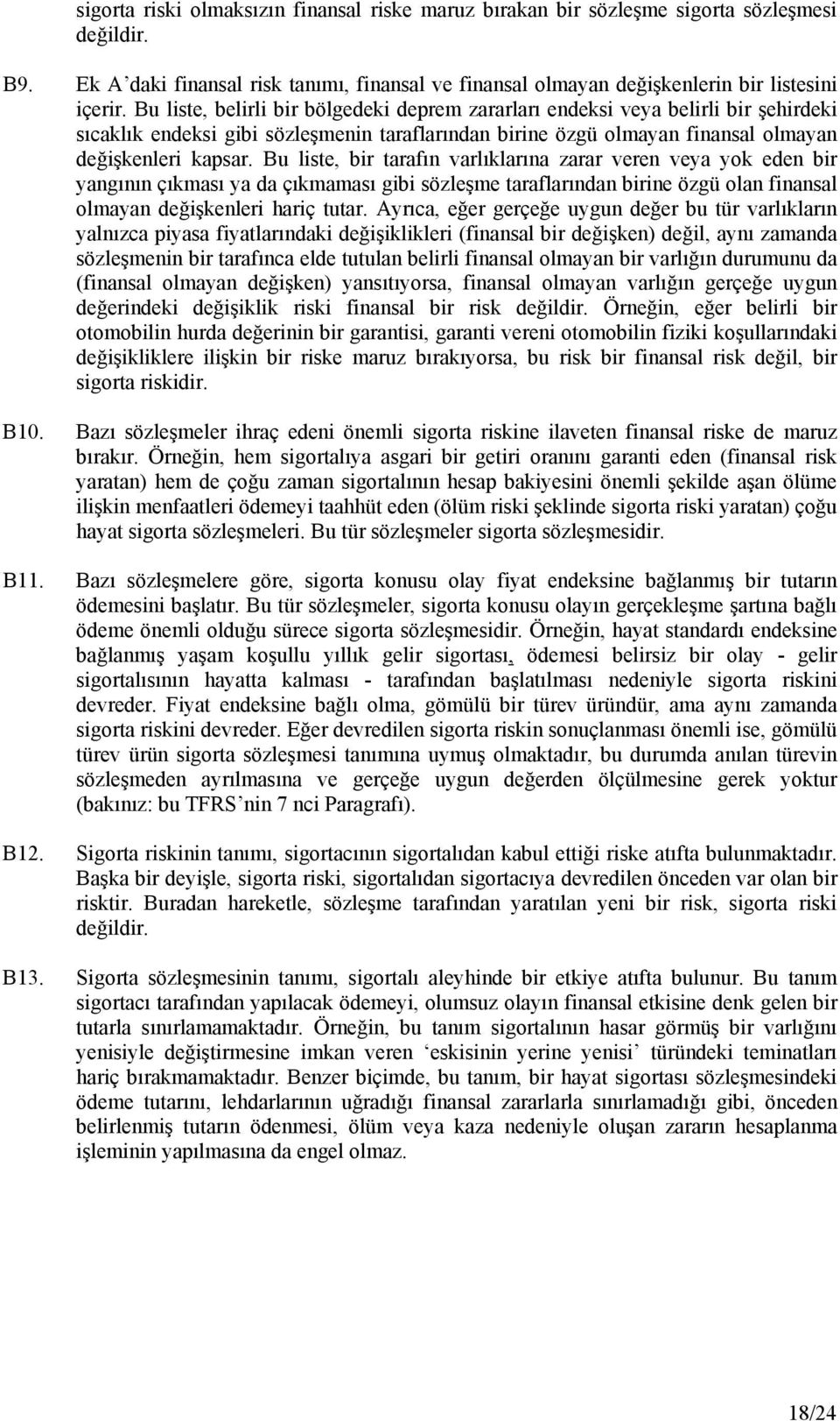 Bu liste, bir tarafın varlıklarına zarar veren veya yok eden bir yangının çıkması ya da çıkmaması gibi sözleşme taraflarından birine özgü olan finansal olmayan değişkenleri hariç tutar.