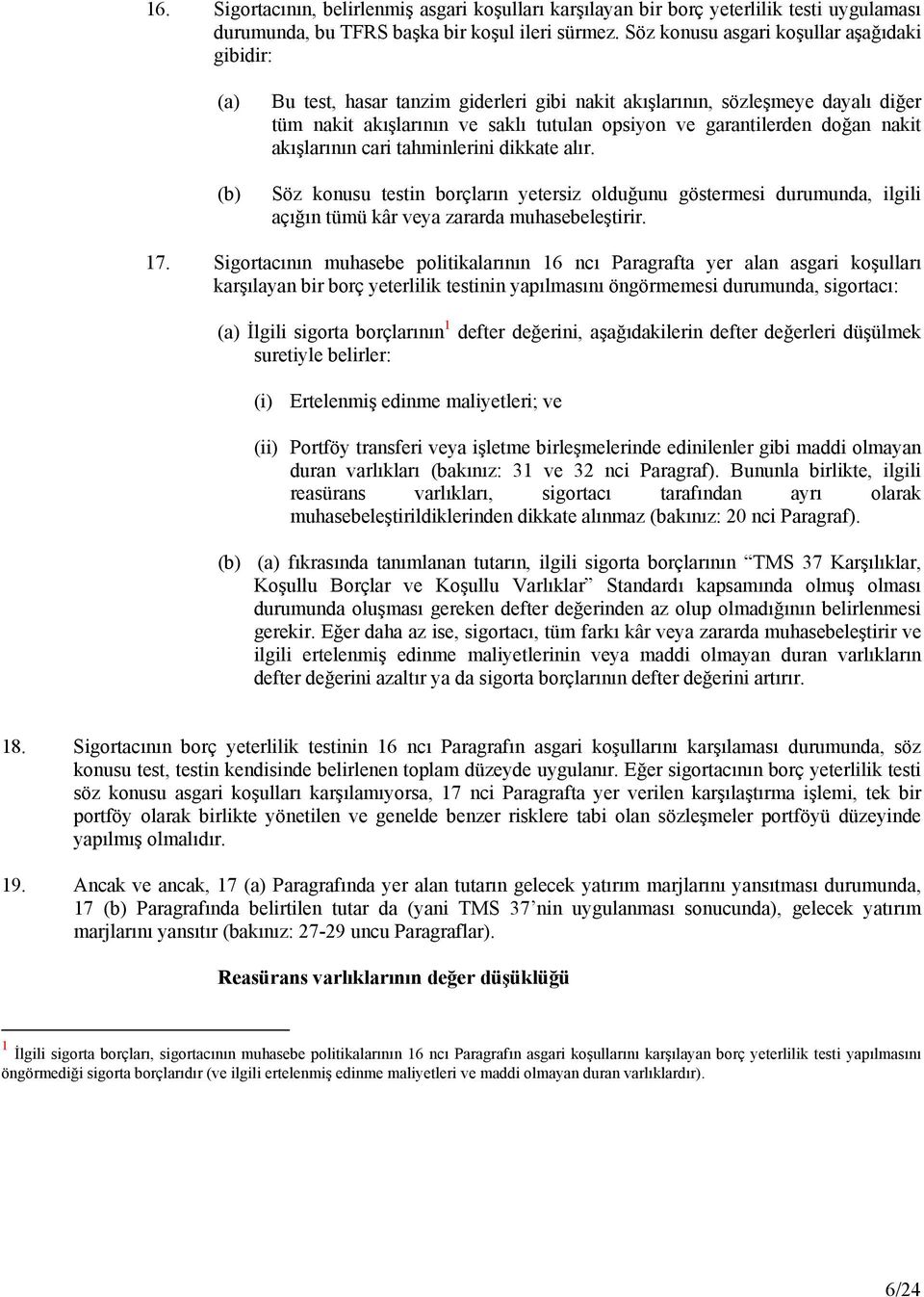 doğan nakit akışlarının cari tahminlerini dikkate alır. Söz konusu testin borçların yetersiz olduğunu göstermesi durumunda, ilgili açığın tümü kâr veya zararda muhasebeleştirir. 17.