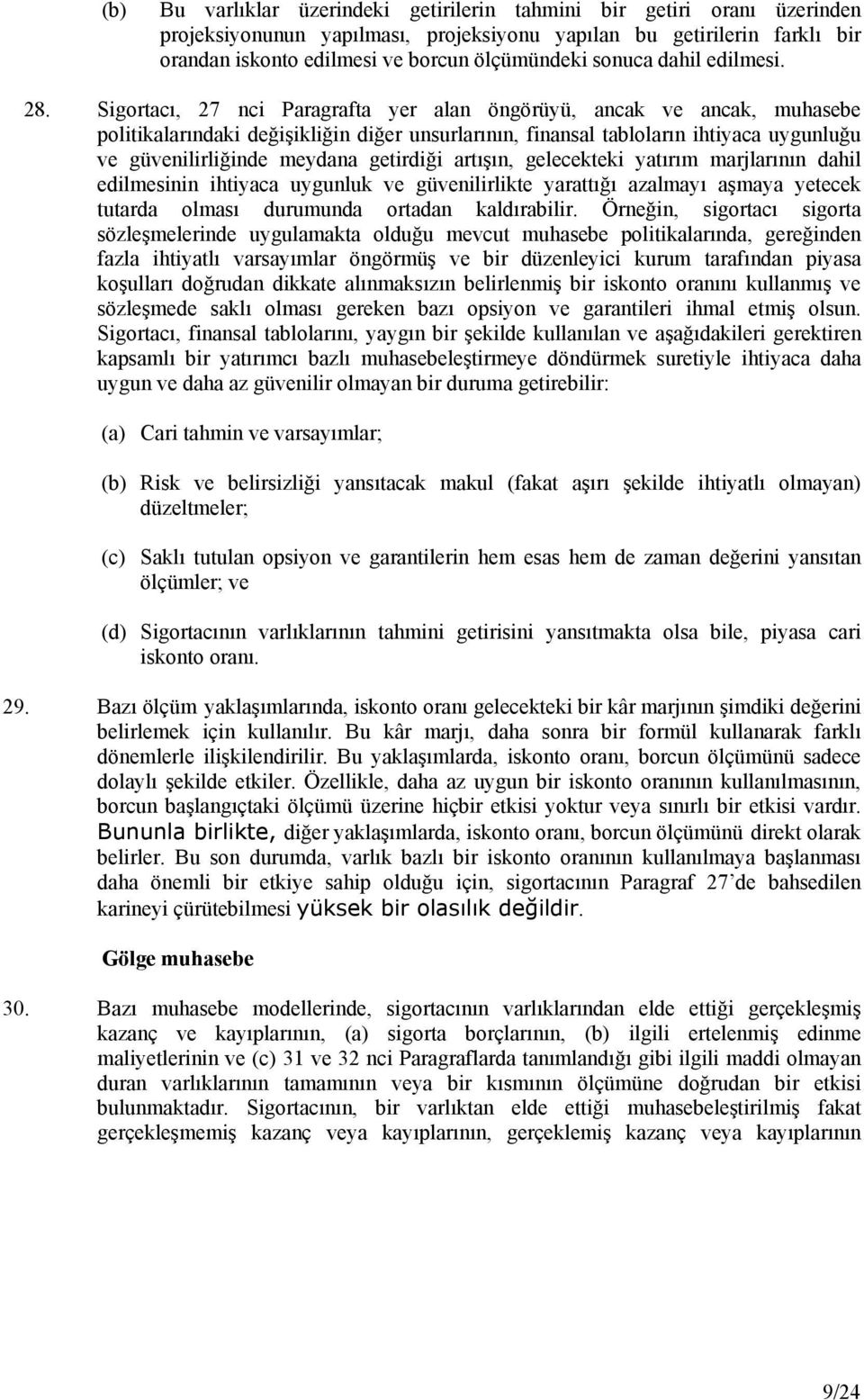 Sigortacı, 27 nci Paragrafta yer alan öngörüyü, ancak ve ancak, muhasebe politikalarındaki değişikliğin diğer unsurlarının, finansal tabloların ihtiyaca uygunluğu ve güvenilirliğinde meydana