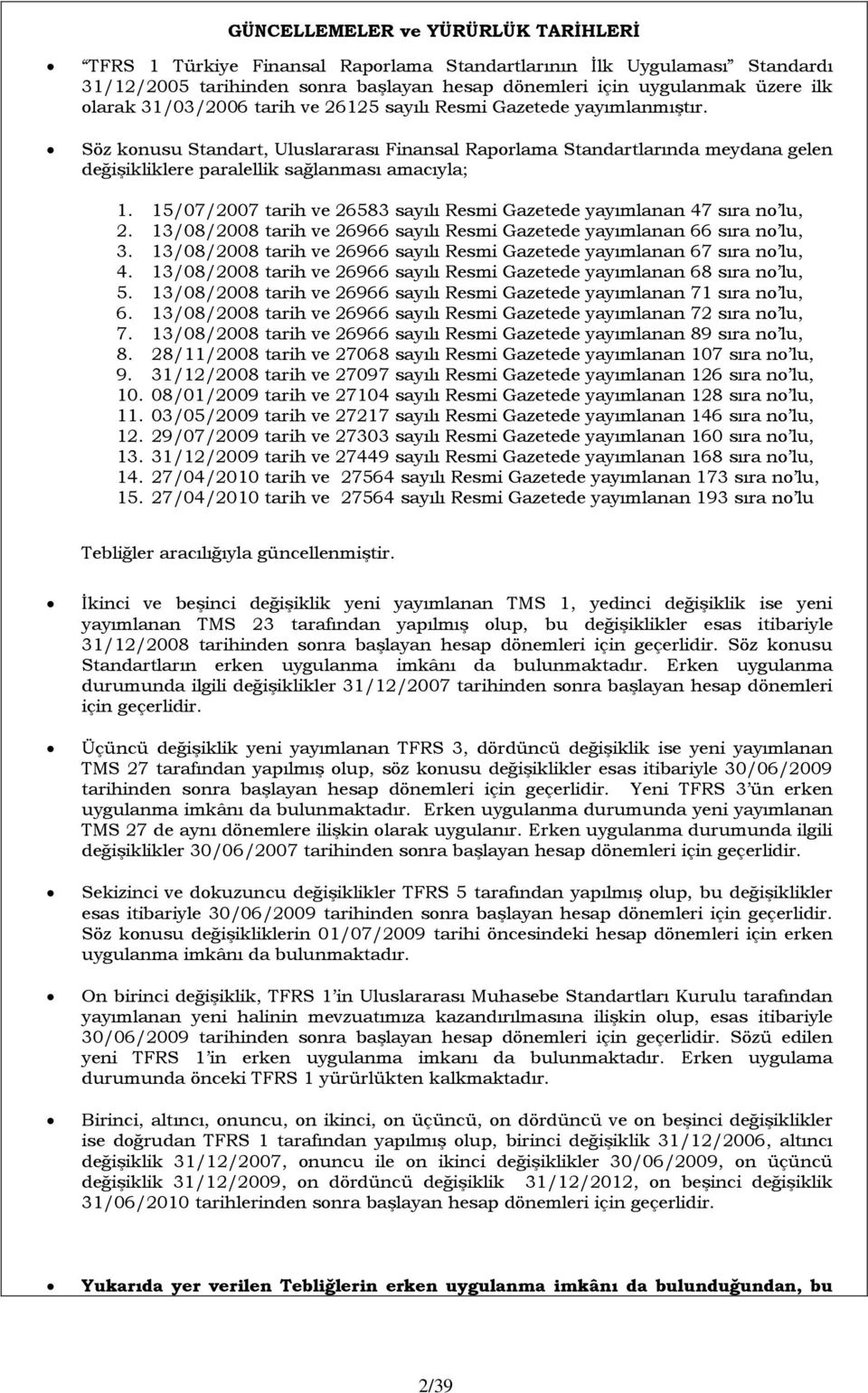 15/07/2007 tarih ve 26583 sayılı Resmi Gazetede yayımlanan 47 sıra no lu, 2. 13/08/2008 tarih ve 26966 sayılı Resmi Gazetede yayımlanan 66 sıra no lu, 3.