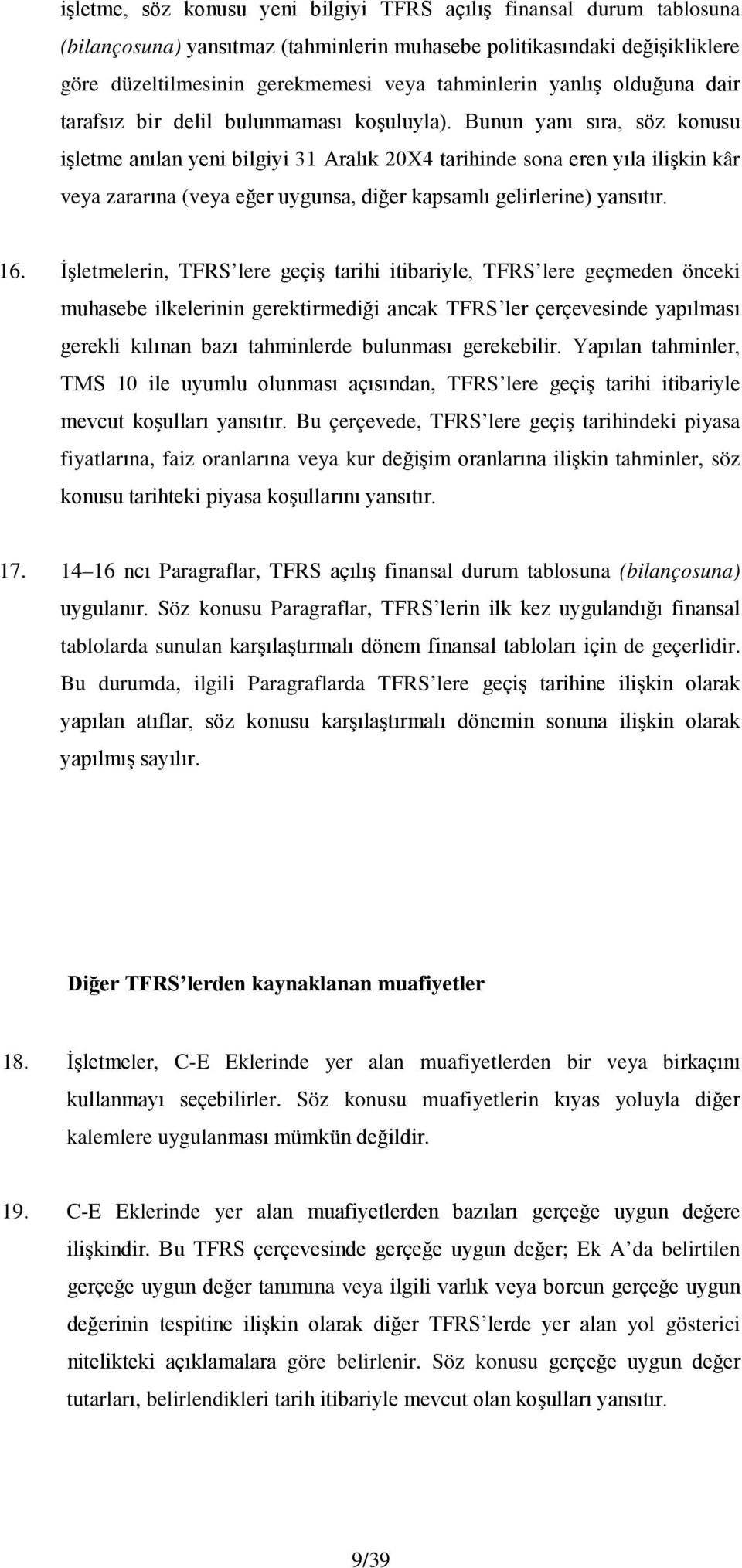 Bunun yanı sıra, söz konusu işletme anılan yeni bilgiyi 31 Aralık 20X4 tarihinde sona eren yıla ilişkin kâr veya zararına (veya eğer uygunsa, diğer kapsamlı gelirlerine) yansıtır. 16.