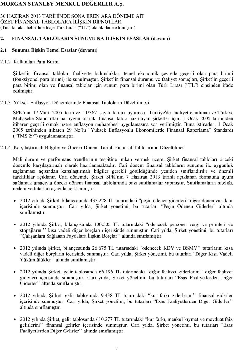 2 Kullanılan Para Birimi Şirket in finansal tabloları faaliyette bulundukları temel ekonomik çevrede geçerli olan para birimi (fonksiyonel para birimi) ile sunulmuştur.