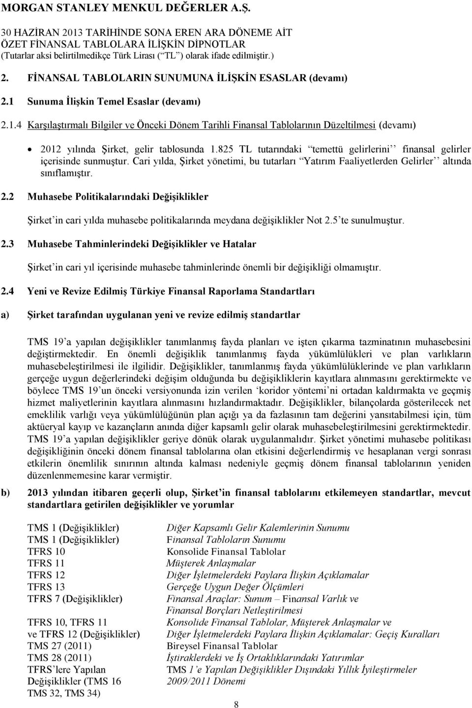 825 TL tutarındaki temettü gelirlerini finansal gelirler içerisinde sunmuştur. Cari yılda, Şirket yönetimi, bu tutarları Yatırım Faaliyetlerden Gelirler altında sınıflamıştır. 2.