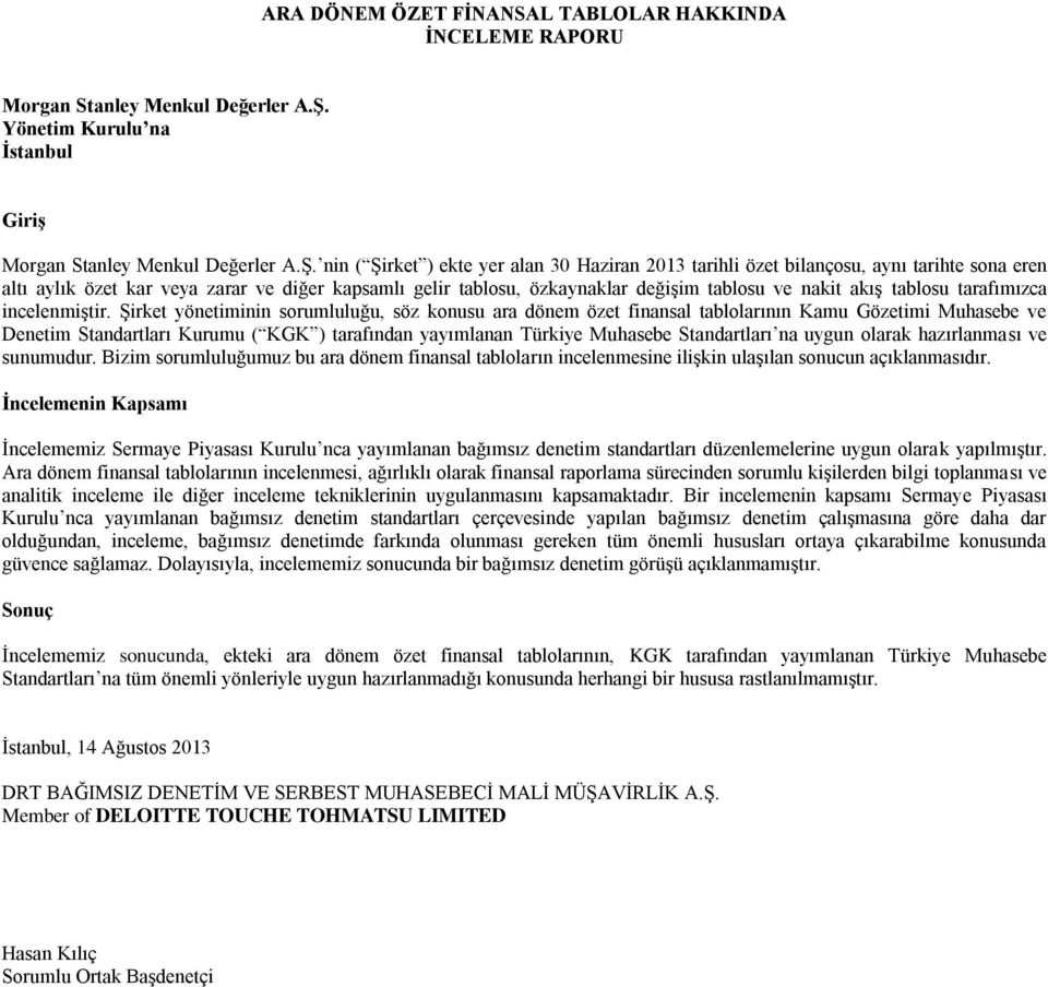 nin ( Şirket ) ekte yer alan tarihli özet bilançosu, aynı tarihte sona eren altı aylık özet kar veya zarar ve diğer kapsamlı gelir tablosu, özkaynaklar değişim tablosu ve nakit akış tablosu