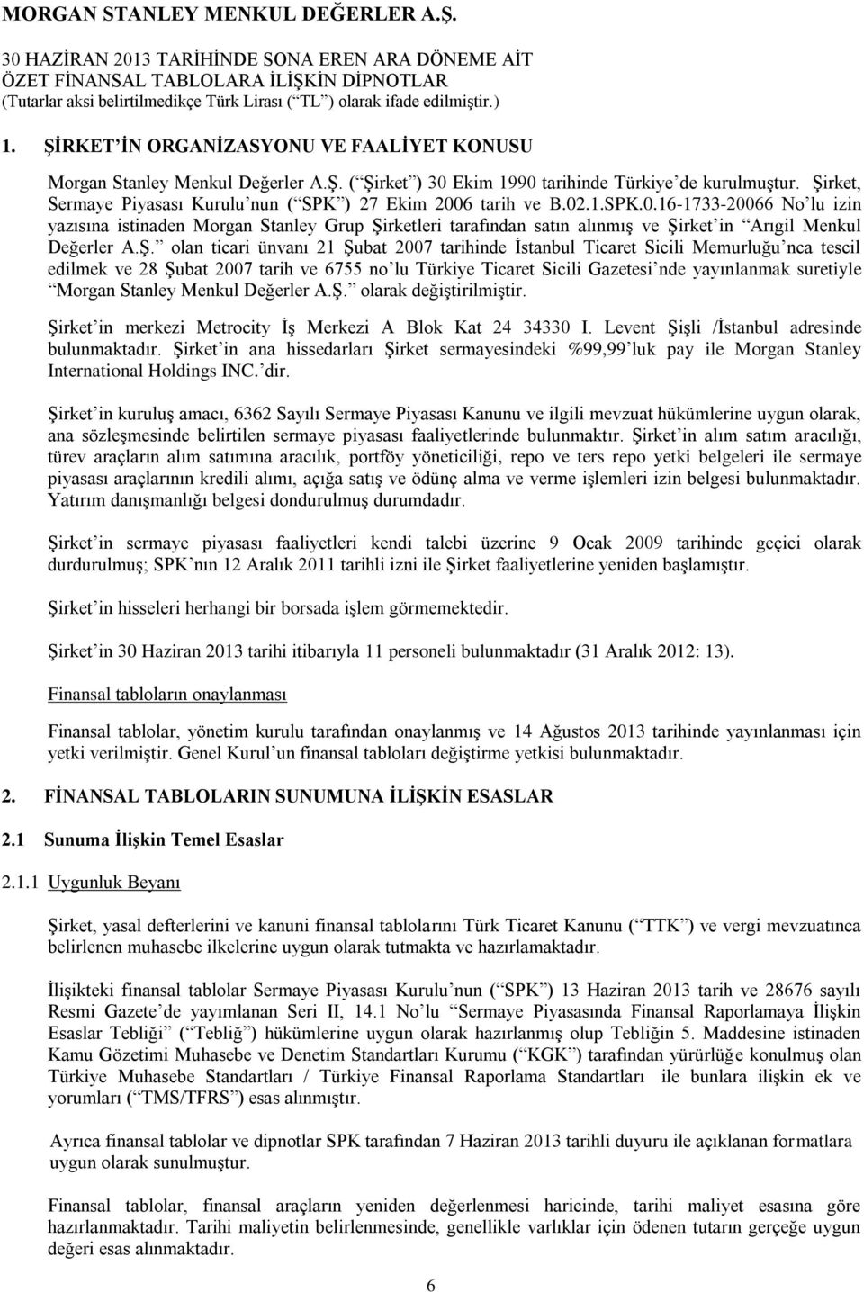 Ş. olan ticari ünvanı 21 Şubat 2007 tarihinde İstanbul Ticaret Sicili Memurluğu nca tescil edilmek ve 28 Şubat 2007 tarih ve 6755 no lu Türkiye Ticaret Sicili Gazetesi nde yayınlanmak suretiyle