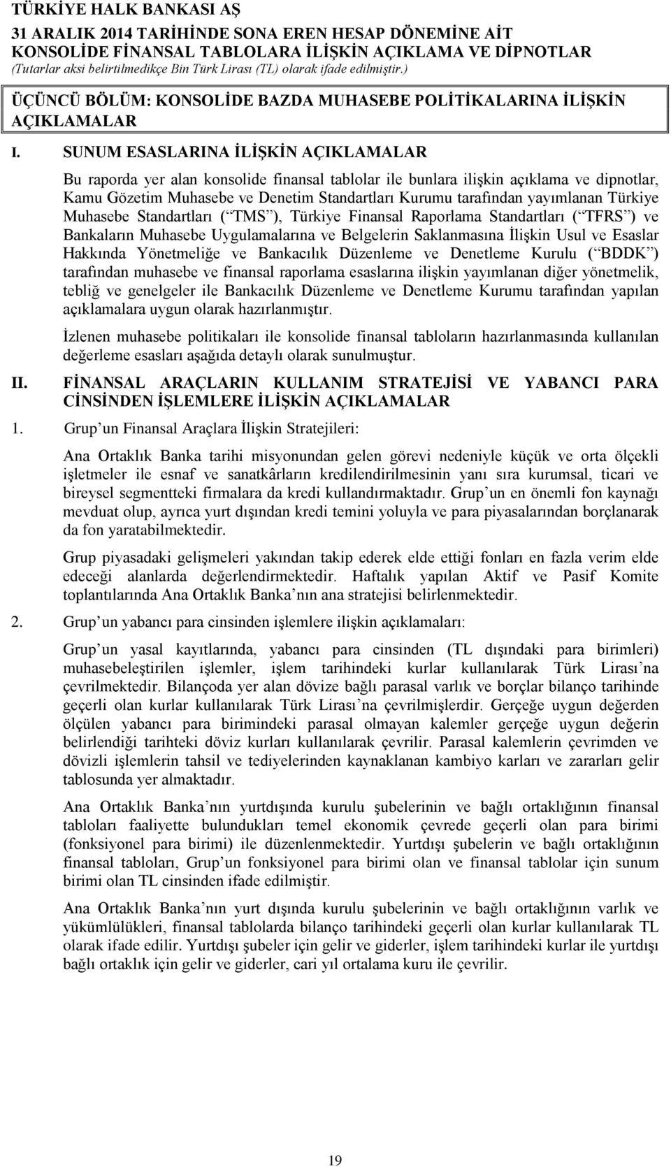 TMS ), Türkiye Finansal Raporlama Standartları ( TFRS ) ve Bankaların Muhasebe Uygulamalarına ve Belgelerin Saklanmasına İlişkin Usul ve Esaslar Hakkında Yönetmeliğe ve Bankacılık Düzenleme ve