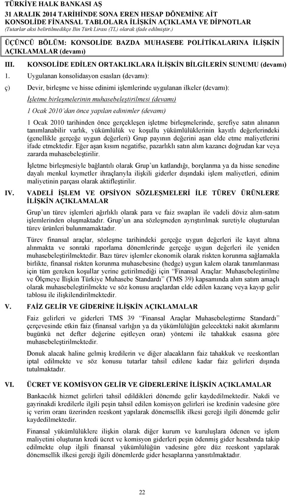 İşletme birleşmelerinin muhasebeleştirilmesi (devamı) 1 Ocak 2010 dan önce yapılan edinimler (devamı) 1 Ocak 2010 tarihinden önce gerçekleşen işletme birleşmelerinde, şerefiye satın alınanın