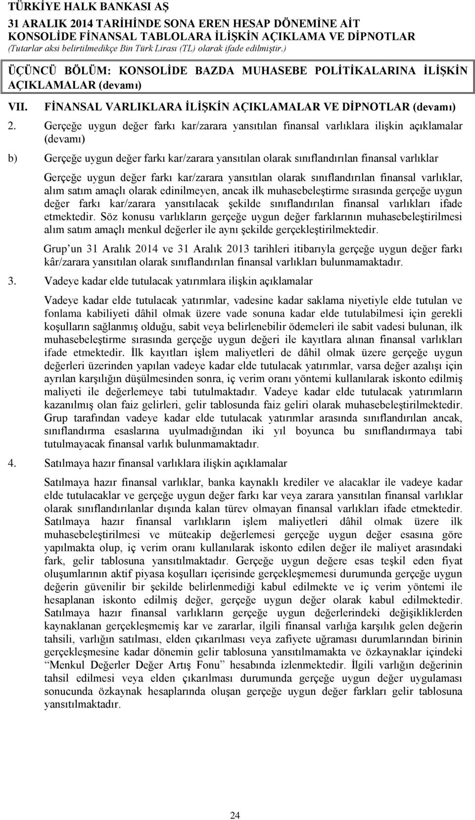 uygun değer farkı kar/zarara yansıtılan olarak sınıflandırılan finansal varlıklar, alım satım amaçlı olarak edinilmeyen, ancak ilk muhasebeleştirme sırasında gerçeğe uygun değer farkı kar/zarara