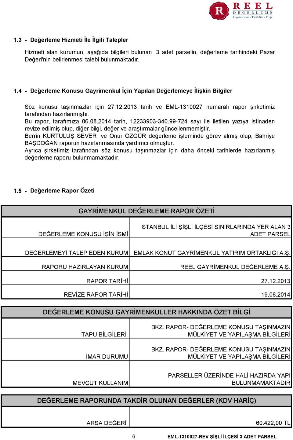 Bu rapor, tarafımıza 06.08.2014 tarih, 12233903-340.99-724 sayı ile iletilen yazıya istinaden revize edilmiş olup, diğer bilgi, değer ve araştırmalar güncellenmemiştir.