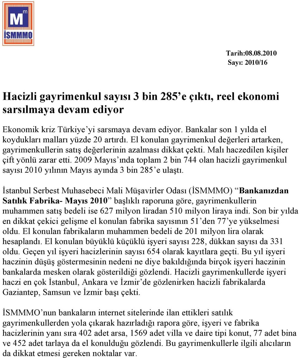 Malı haczedilen kişiler çift yönlü zarar etti. 2009 Mayıs ında toplam 2 bin 744 olan hacizli gayrimenkul sayısı 2010 yılının Mayıs ayında 3 bin 285 e ulaştı.