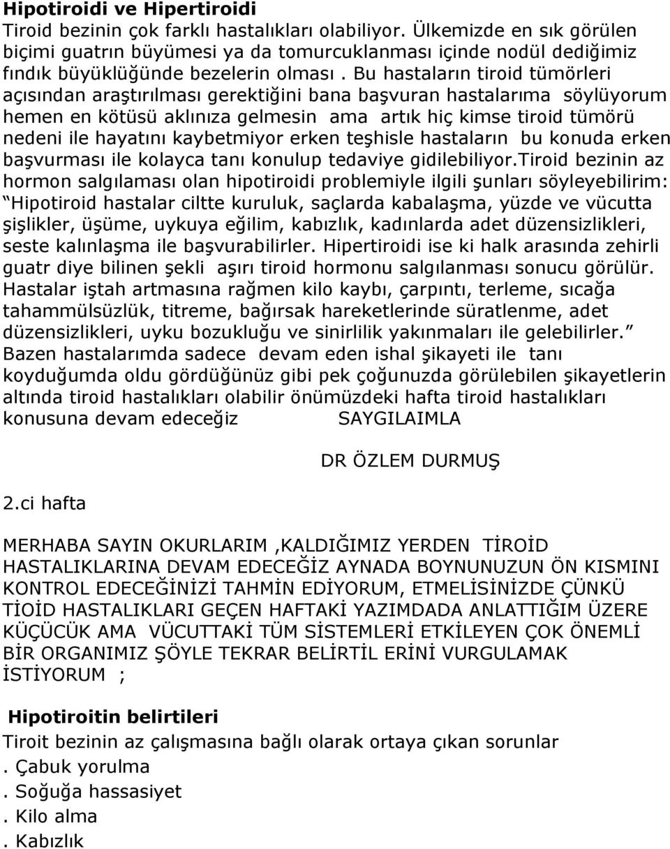 Bu hastaların tiroid tümörleri açısından araştırılması gerektiğini bana başvuran hastalarıma söylüyorum hemen en kötüsü aklınıza gelmesin ama artık hiç kimse tiroid tümörü nedeni ile hayatını