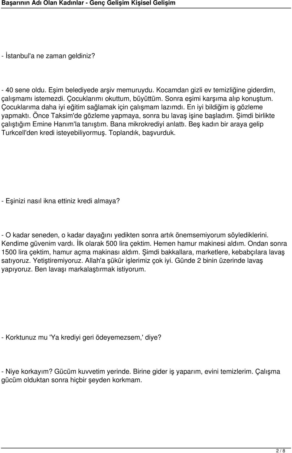 Şimdi birlikte çalıştığım Emine Hanım'la tanıştım. Bana mikrokrediyi anlattı. Beş kadın bir araya gelip Turkcell'den kredi isteyebiliyormuş. Toplandık, başvurduk.