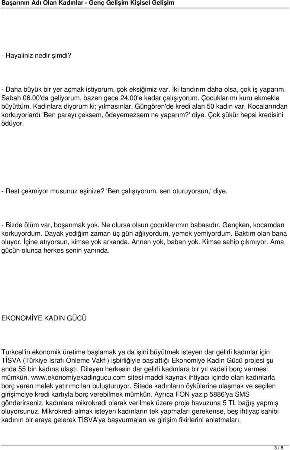 Çok şükür hepsi kredisini ödüyor. - Rest çekmiyor musunuz eşinize? 'Ben çalışıyorum, sen oturuyorsun,' diye. - Bizde ölüm var, boşanmak yok. Ne olursa olsun çocuklarımın babasıdır.