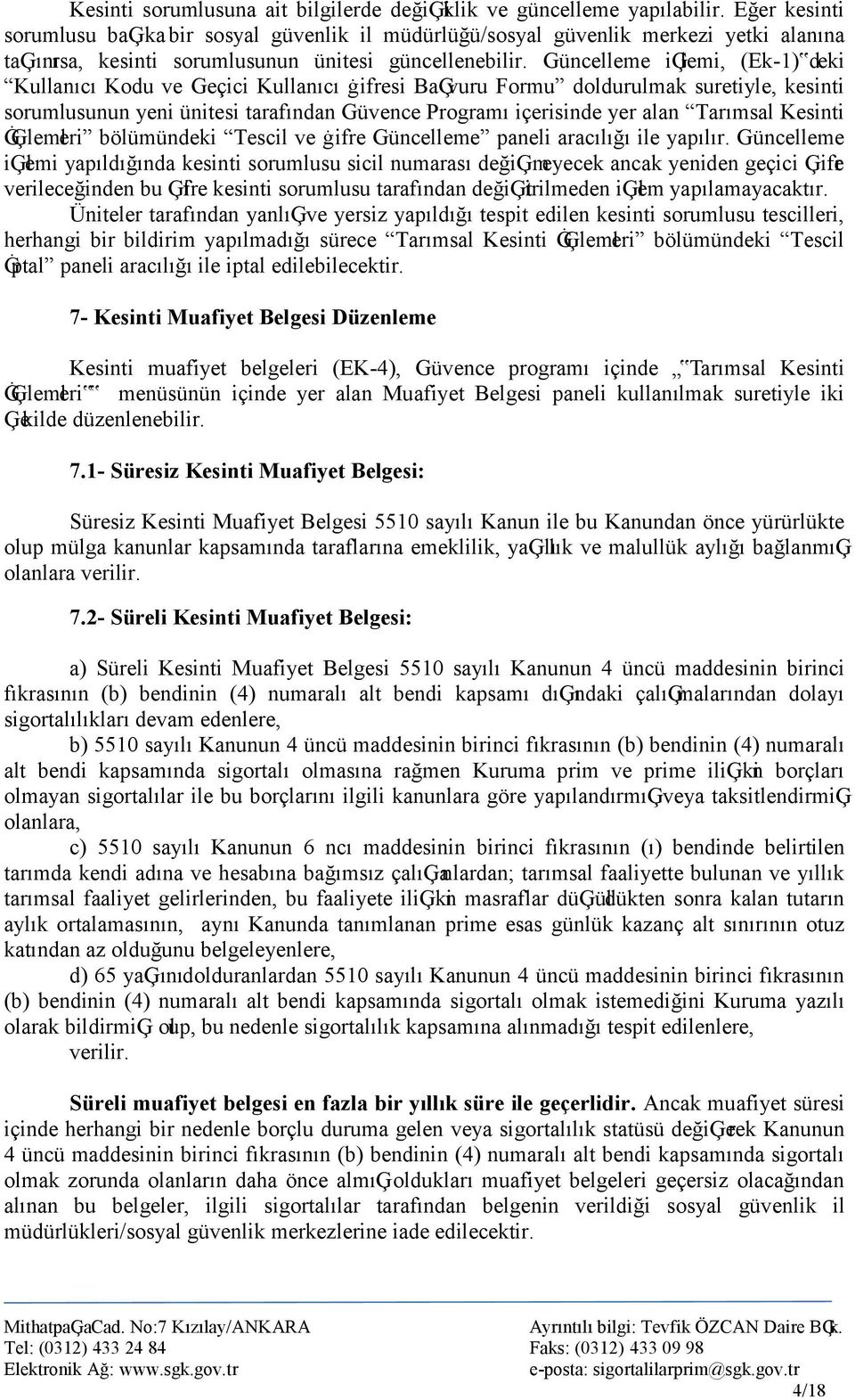 Güncelleme iģlemi, (Ek-1) deki Kullanıcı Kodu ve Geçici Kullanıcı ġifresi BaĢvuru Formu doldurulmak suretiyle, kesinti sorumlusunun yeni ünitesi tarafından Güvence Programı içerisinde yer alan