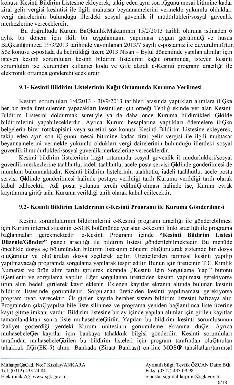 Bu doğrultuda Kurum BaĢkanlık Makamının 15/2/2013 tarihli oluruna istinaden 6 aylık bir dönem için ikili bir uygulamanın yapılması uygun görülmüģ ve husus BaĢkanlığımızca 19/3/2013 tarihinde