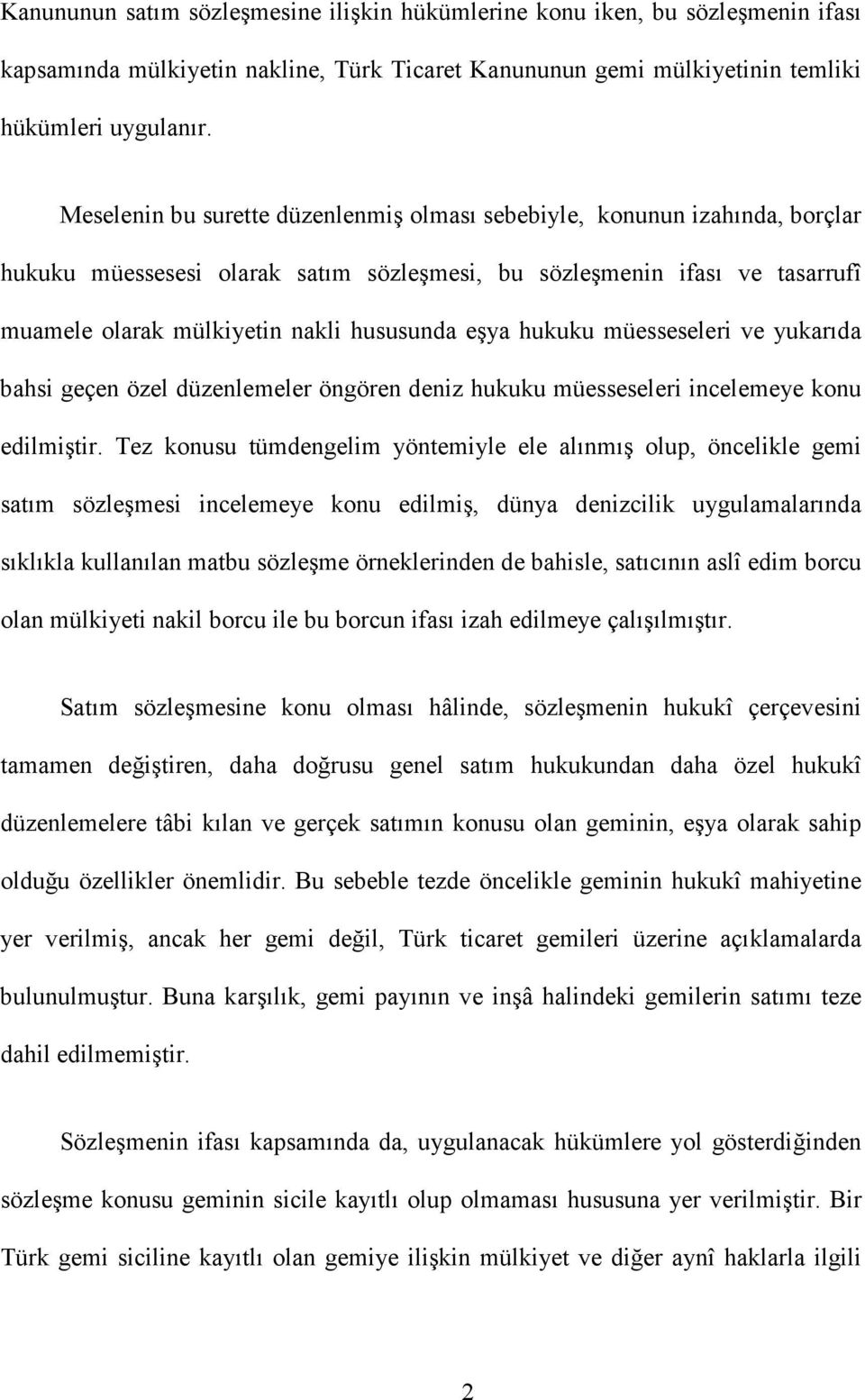 eşya hukuku müesseseleri ve yukarıda bahsi geçen özel düzenlemeler öngören deniz hukuku müesseseleri incelemeye konu edilmiştir.