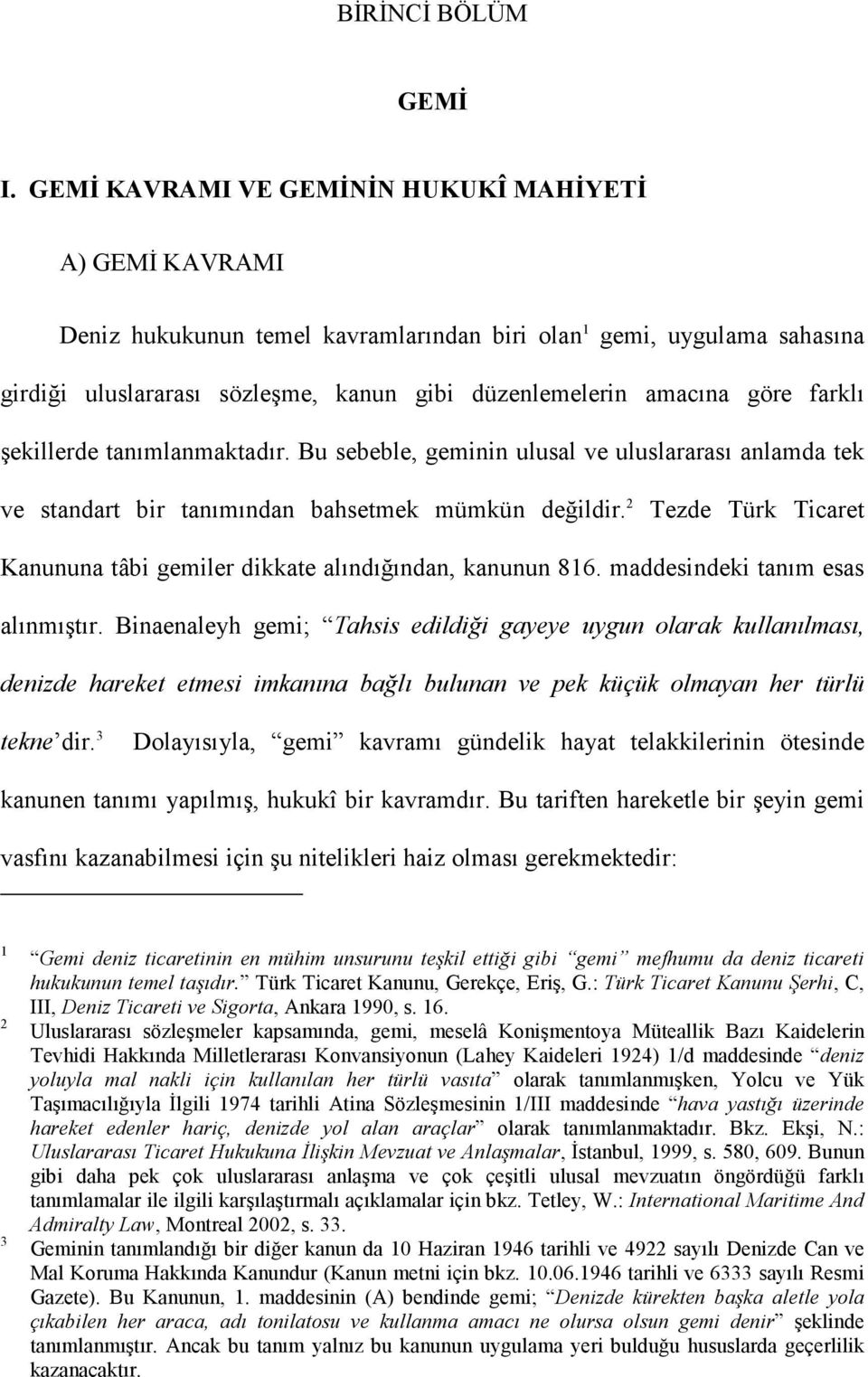 farklı şekillerde tanımlanmaktadır. Bu sebeble, geminin ulusal ve uluslararası anlamda tek ve standart bir tanımından bahsetmek mümkün değildir.