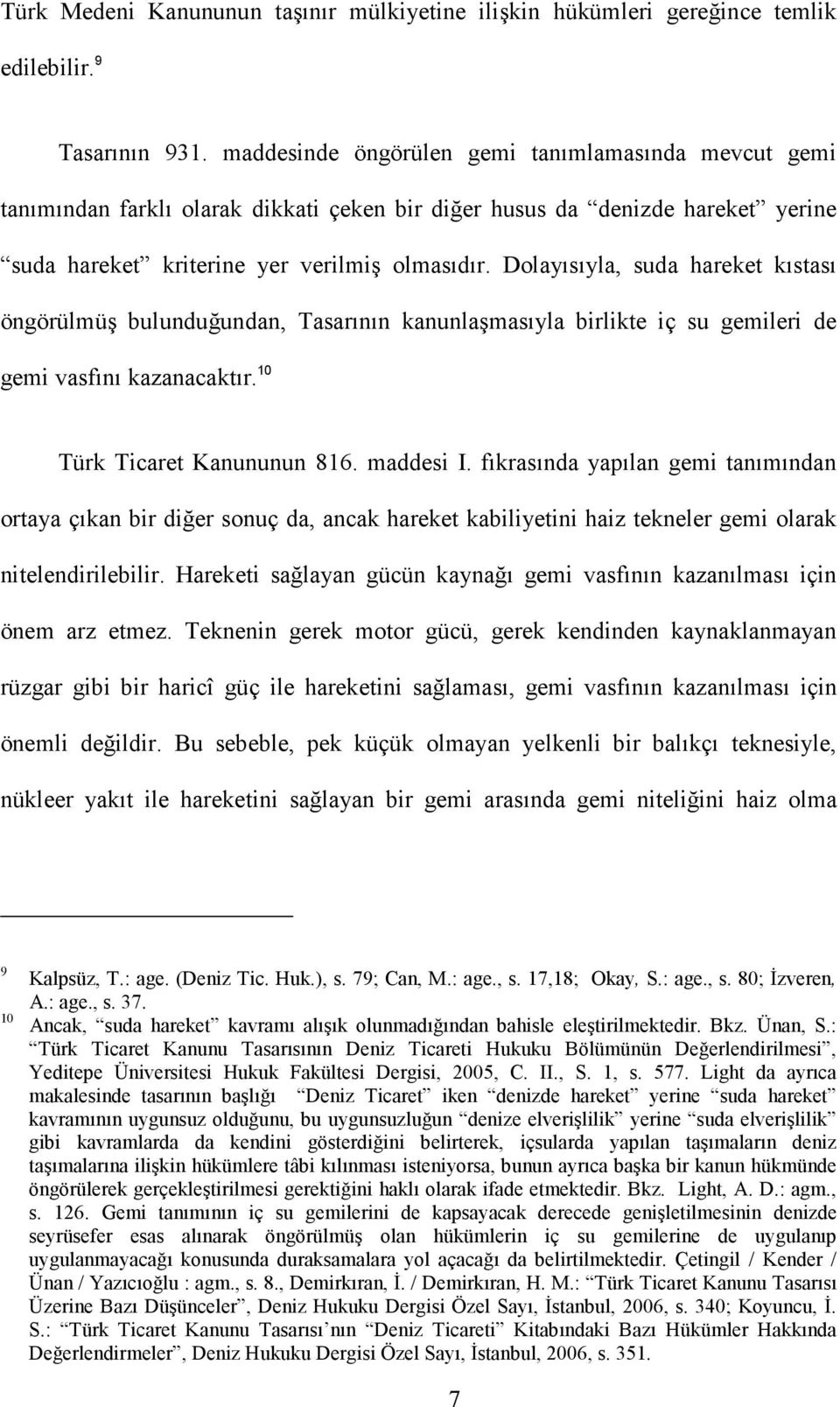 Dolayısıyla, suda hareket kıstası öngörülmüş bulunduğundan, Tasarının kanunlaşmasıyla birlikte iç su gemileri de gemi vasfını kazanacaktır. 10 Türk Ticaret Kanununun 816. maddesi I.