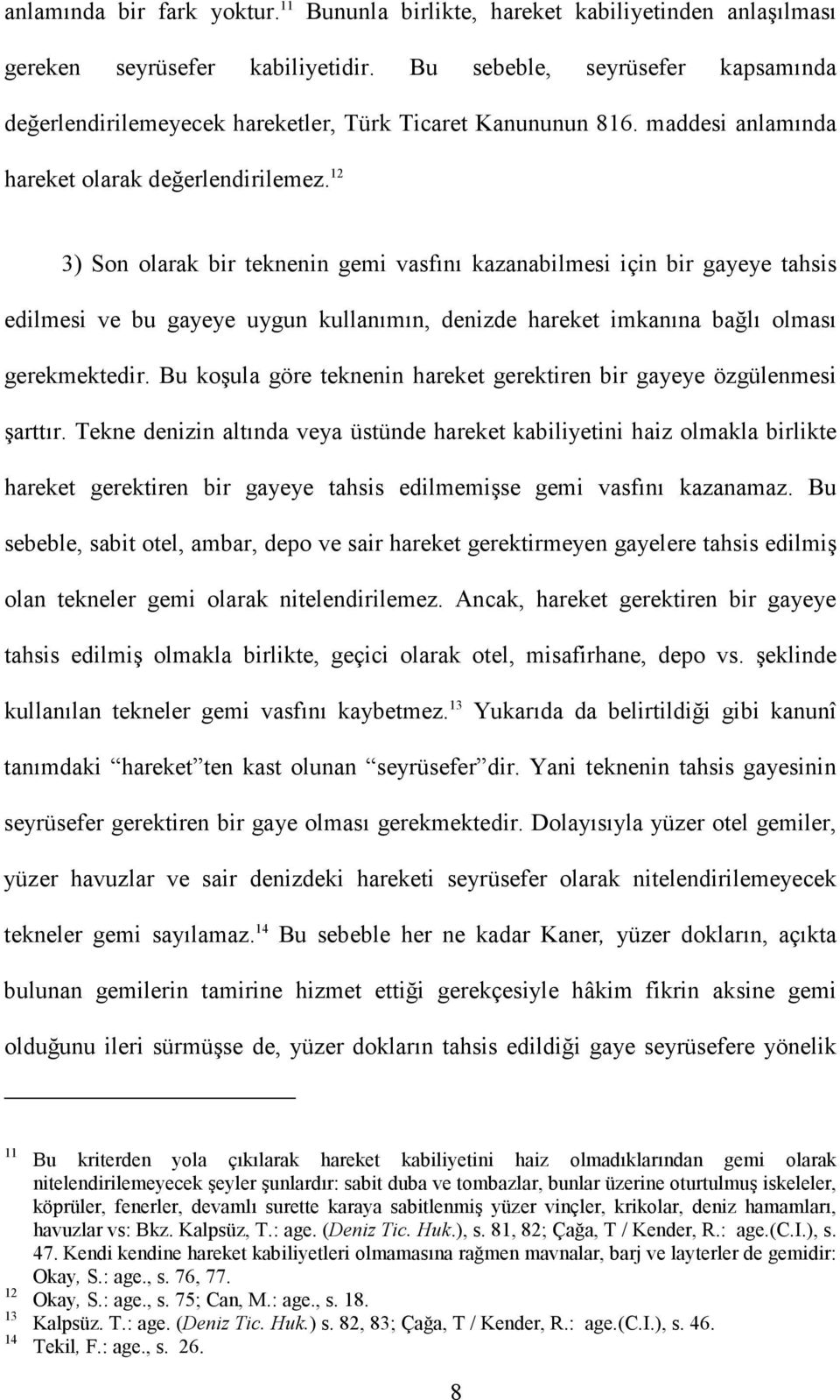 12 3) Son olarak bir teknenin gemi vasfını kazanabilmesi için bir gayeye tahsis edilmesi ve bu gayeye uygun kullanımın, denizde hareket imkanına bağlı olması gerekmektedir.