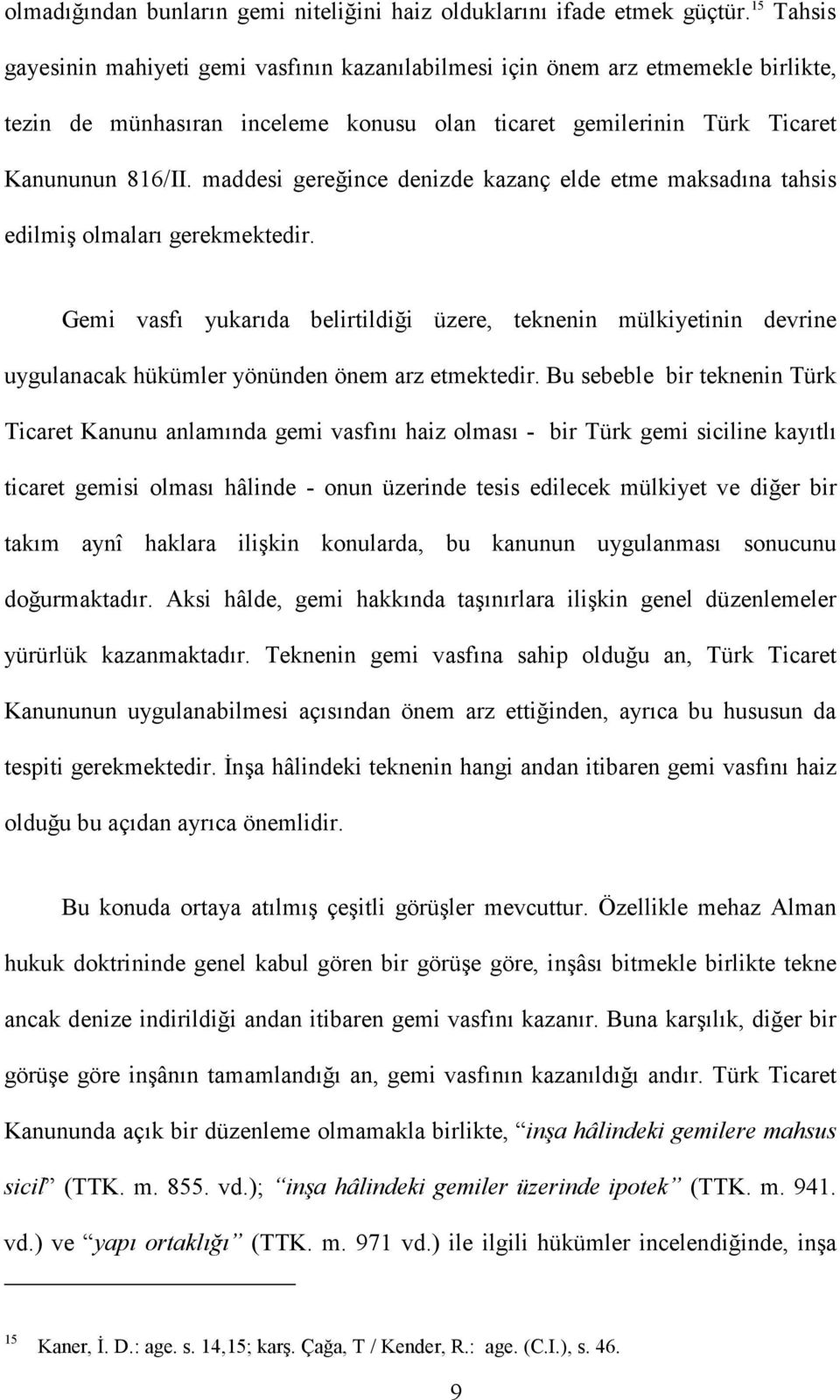 maddesi gereğince denizde kazanç elde etme maksadına tahsis edilmiş olmaları gerekmektedir.