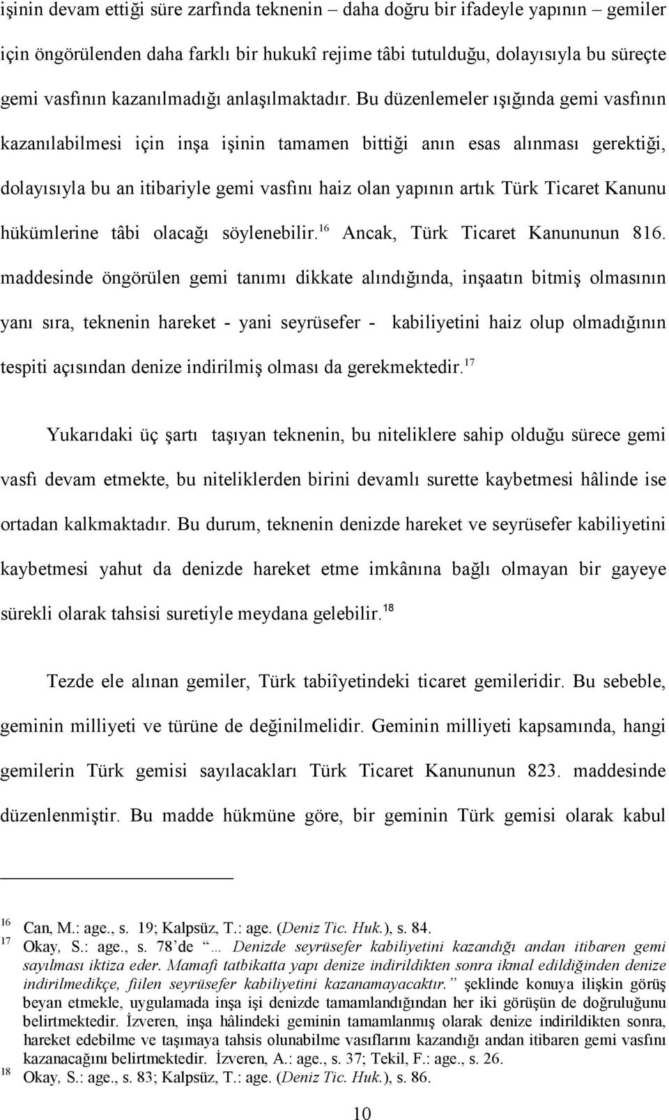 Bu düzenlemeler ışığında gemi vasfının kazanılabilmesi için inşa işinin tamamen bittiği anın esas alınması gerektiği, dolayısıyla bu an itibariyle gemi vasfını haiz olan yapının artık Türk Ticaret