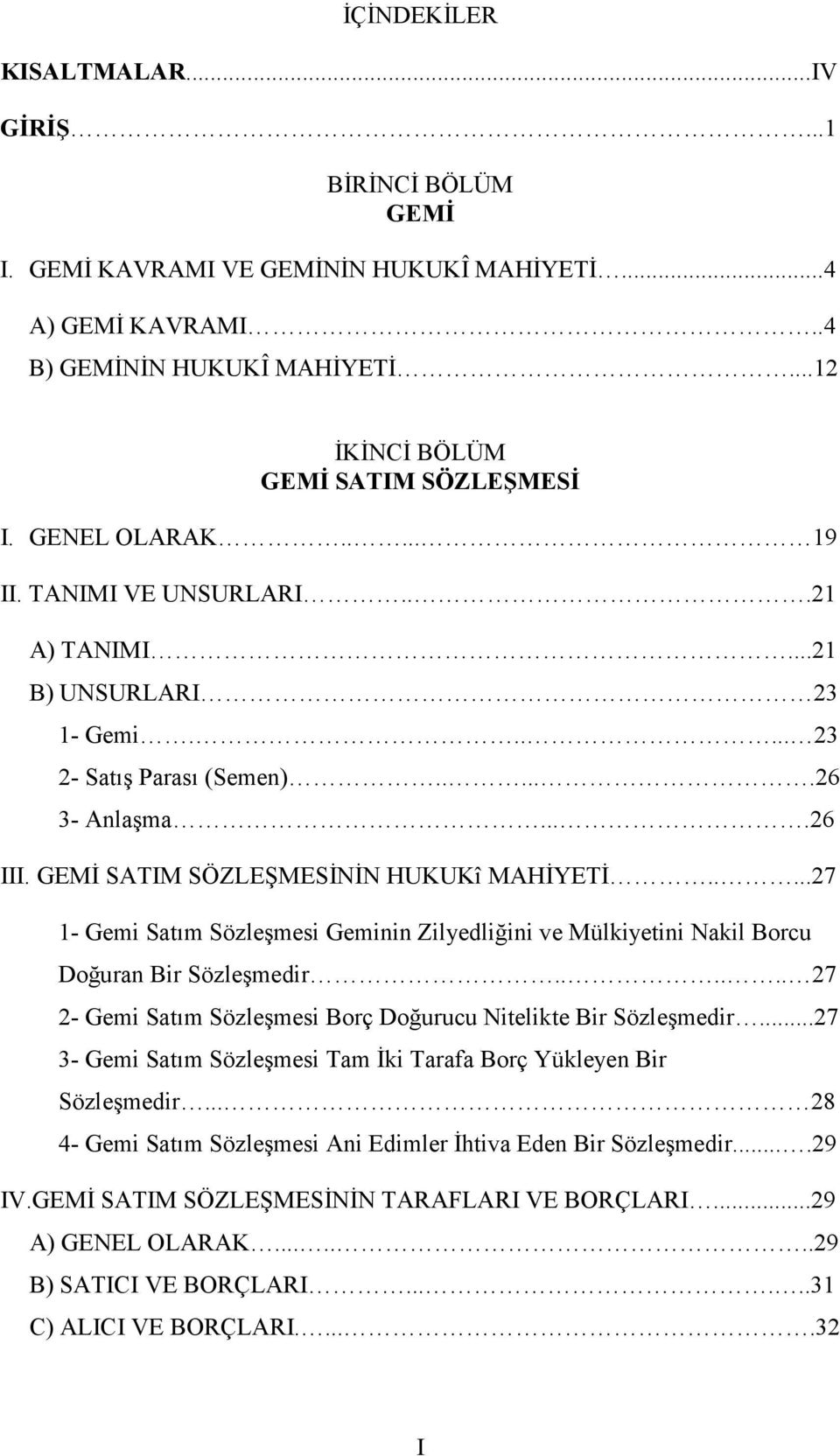 ....27 1- Gemi Satım Sözleşmesi Geminin Zilyedliğini ve Mülkiyetini Nakil Borcu Doğuran Bir Sözleşmedir...... 27 2- Gemi Satım Sözleşmesi Borç Doğurucu Nitelikte Bir Sözleşmedir.