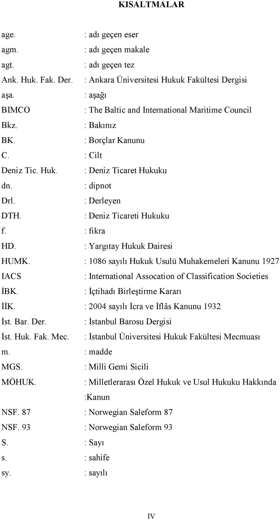 : Deniz Ticareti Hukuku f. : fıkra HD. : Yargıtay Hukuk Dairesi HUMK. : 1086 sayılı Hukuk Usulü Muhakemeleri Kanunu 1927 IACS : International Assocation of Classification Societies ĐBK.