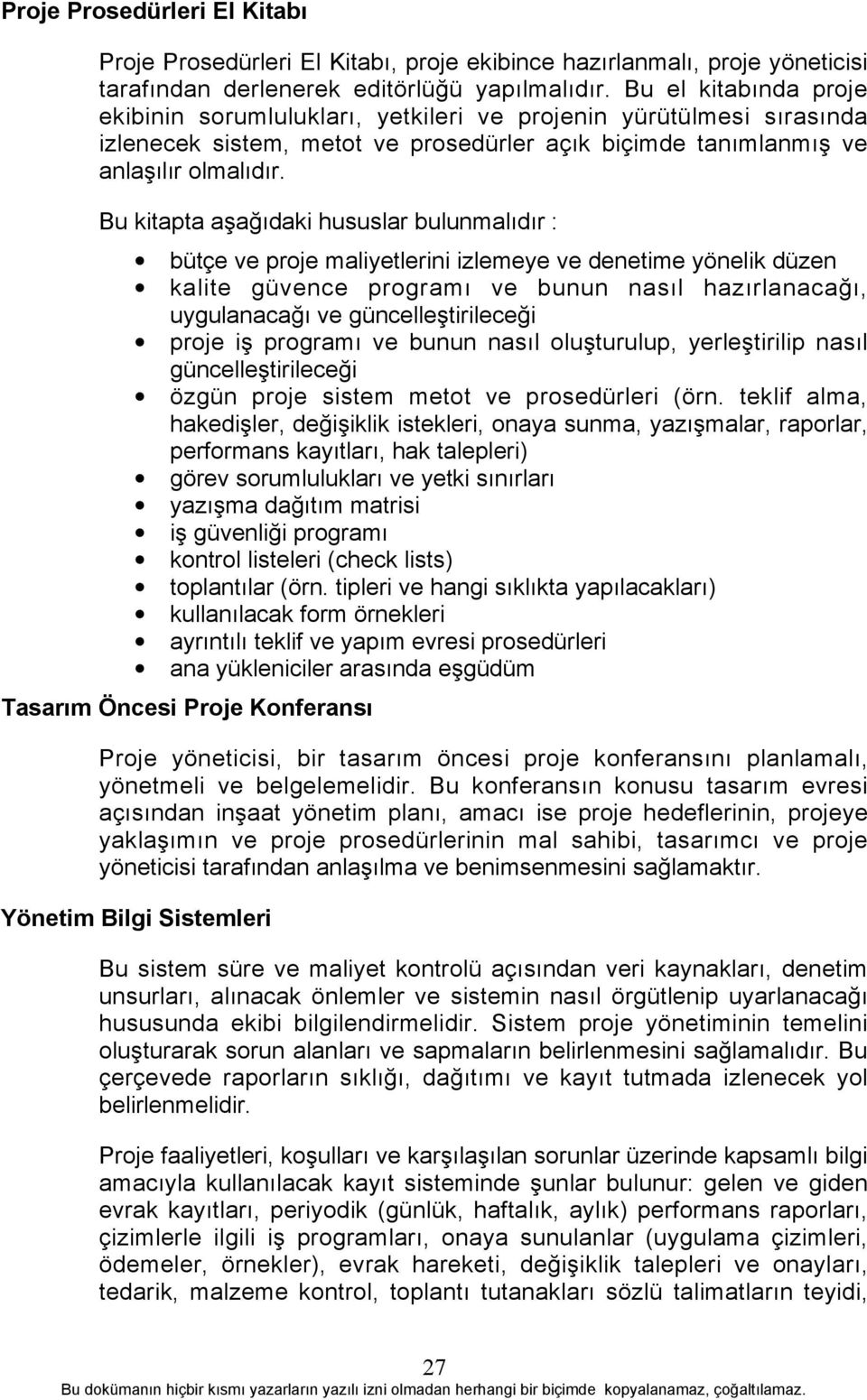 Bu kitapta aşağõdaki hususlar bulunmalõdõr : bütçe ve proje maliyetlerini izlemeye ve denetime yönelik düzen kalite güvence programõ ve bunun nasõl hazõrlanacağõ, uygulanacağõ ve güncelleştirileceği