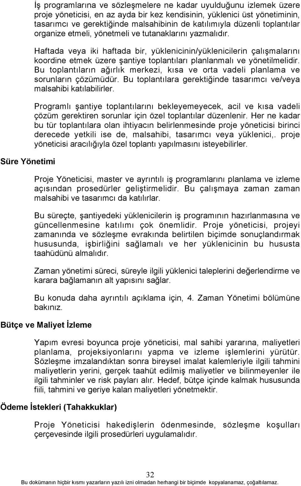 Haftada veya iki haftada bir, yüklenicinin/yüklenicilerin çalõşmalarõnõ koordine etmek üzere şantiye toplantõlarõ planlanmalõ ve yönetilmelidir.