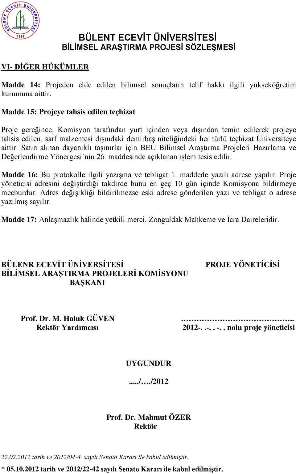 türlü teçhizat Üniversiteye aittir. Satın alınan dayanıklı taşınırlar için BEÜ Bilimsel Araştırma Projeleri Hazırlama ve Değerlendirme Yönergesi nin 26. maddesinde açıklanan işlem tesis edilir.