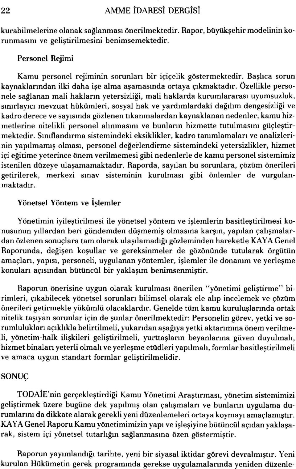 Özellikle personele sağlanan mali hakların yetersizliği, mali haklarda kurumlararası uyumsuzluk, sınırlayıcı mevzuat hükümleri, sosyal hak ve yardımlardaki dağılım dengesizliği ve kadro derece ve