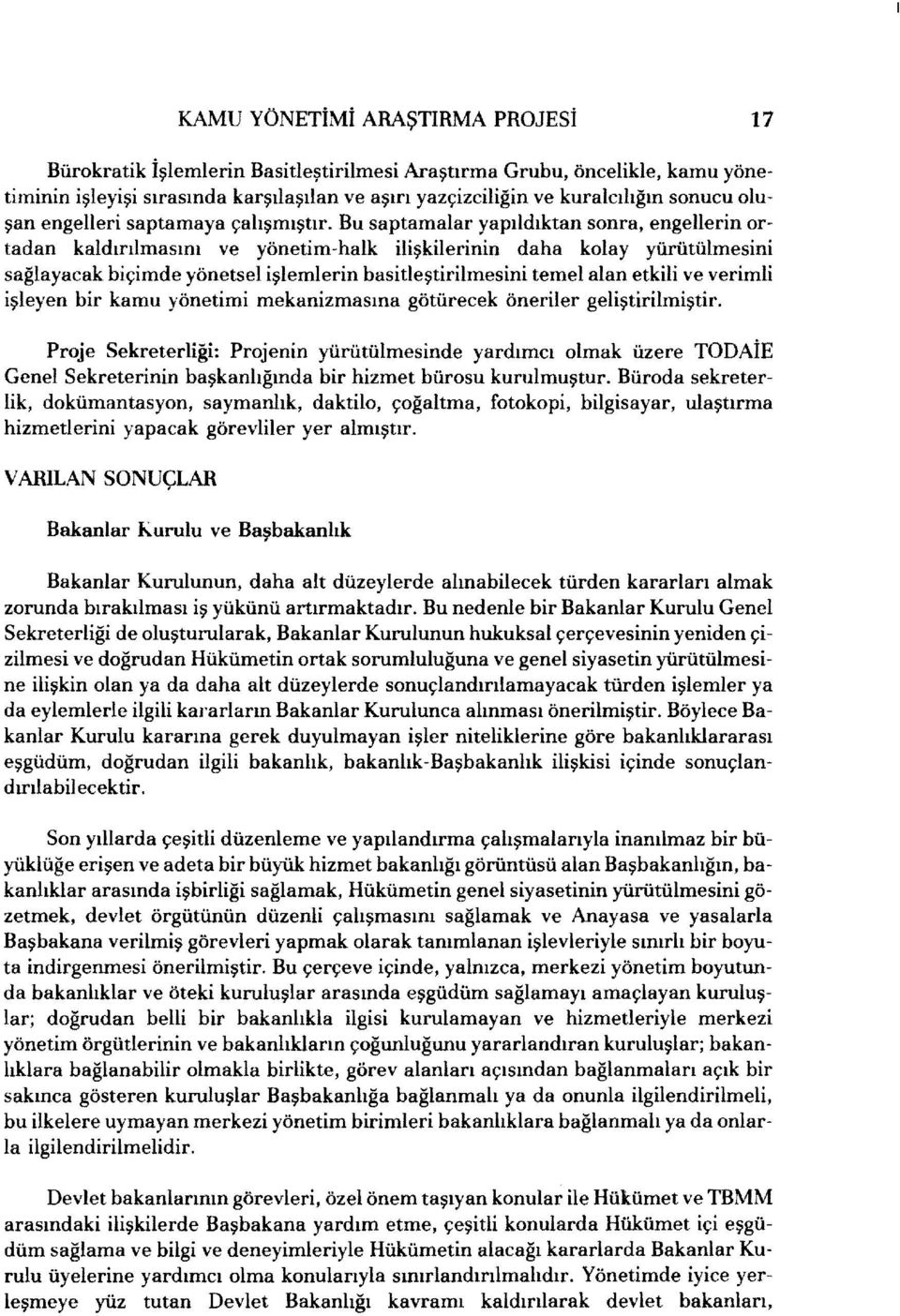 Bu saptamalar yapıldıktan sonra, engellerin ortadan kaldırılmasını ve yönetim-halk ilişkilerinin daha kolay yürütülmesini sağlayacak biçimde yönetsel işlemlerin basitleştirilmesini temel alan etkili