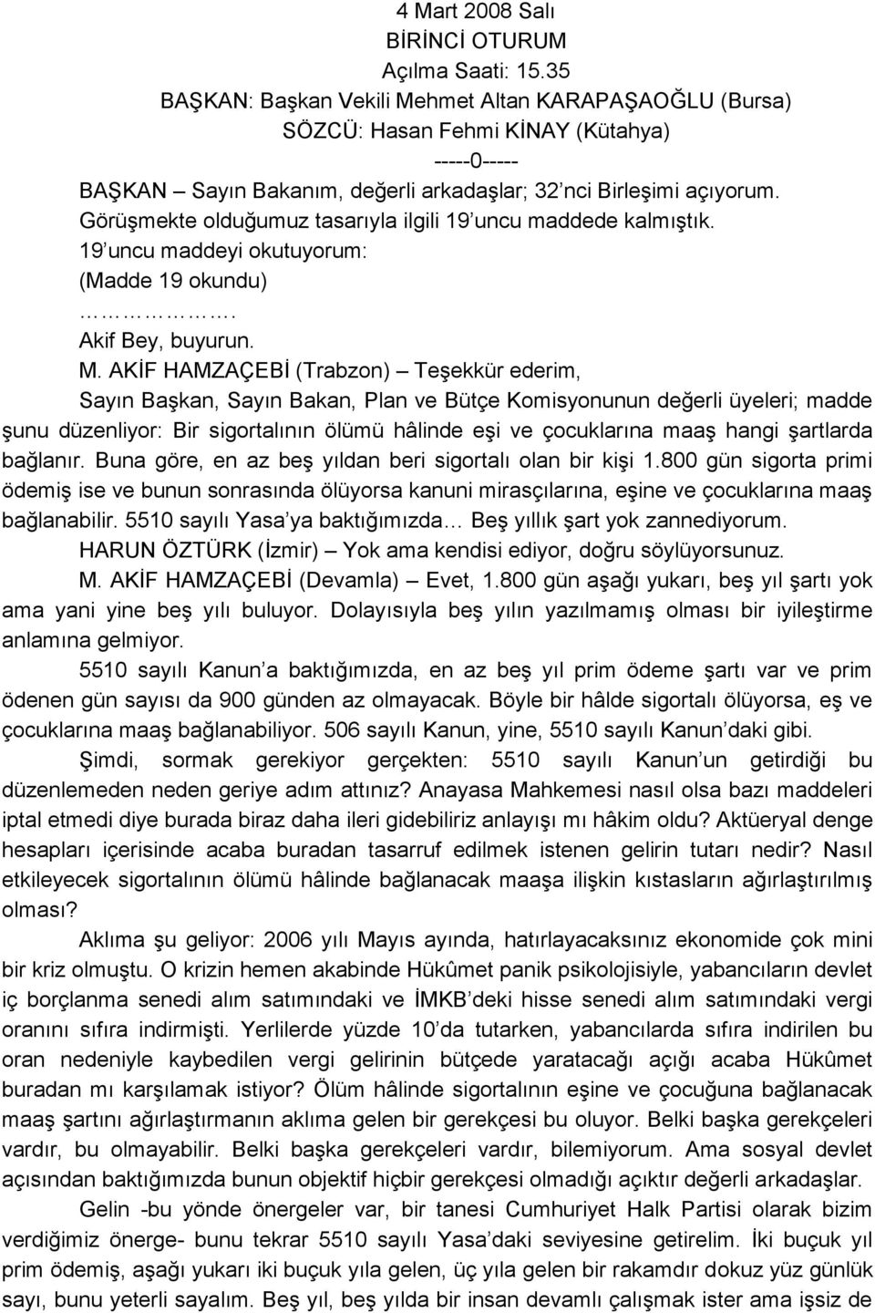 GörüĢmekte olduğumuz tasarıyla ilgili 19 uncu maddede kalmıģtık. 19 uncu maddeyi okutuyorum: (Madde 19 okundu). Akif Bey, buyurun. M.