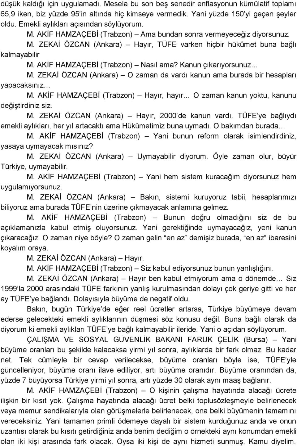 AKĠF HAMZAÇEBĠ (Trabzon) Nasıl ama? Kanun çıkarıyorsunuz M. ZEKAĠ ÖZCAN (Ankara) O zaman da vardı kanun ama burada bir hesapları yapacaksınız M.