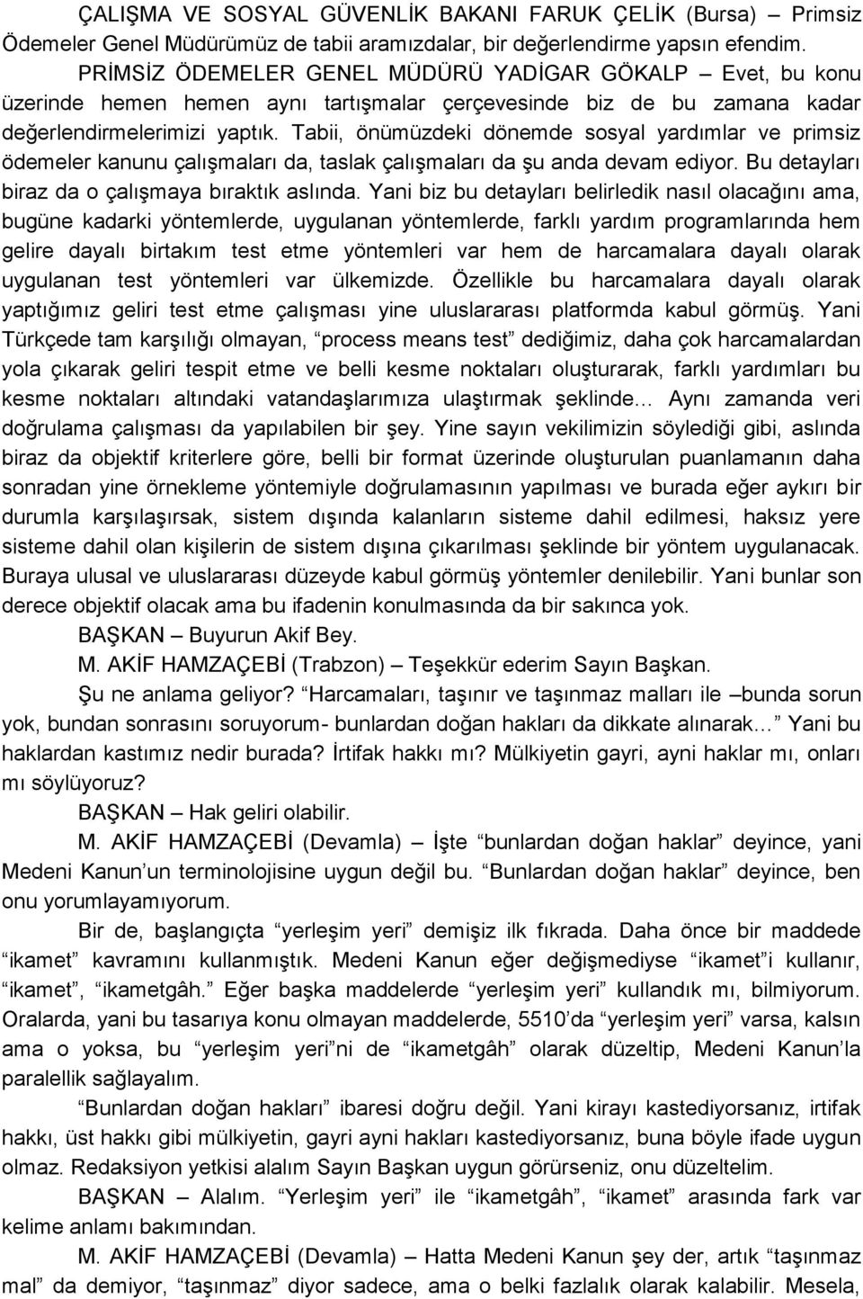 Tabii, önümüzdeki dönemde sosyal yardımlar ve primsiz ödemeler kanunu çalıģmaları da, taslak çalıģmaları da Ģu anda devam ediyor. Bu detayları biraz da o çalıģmaya bıraktık aslında.