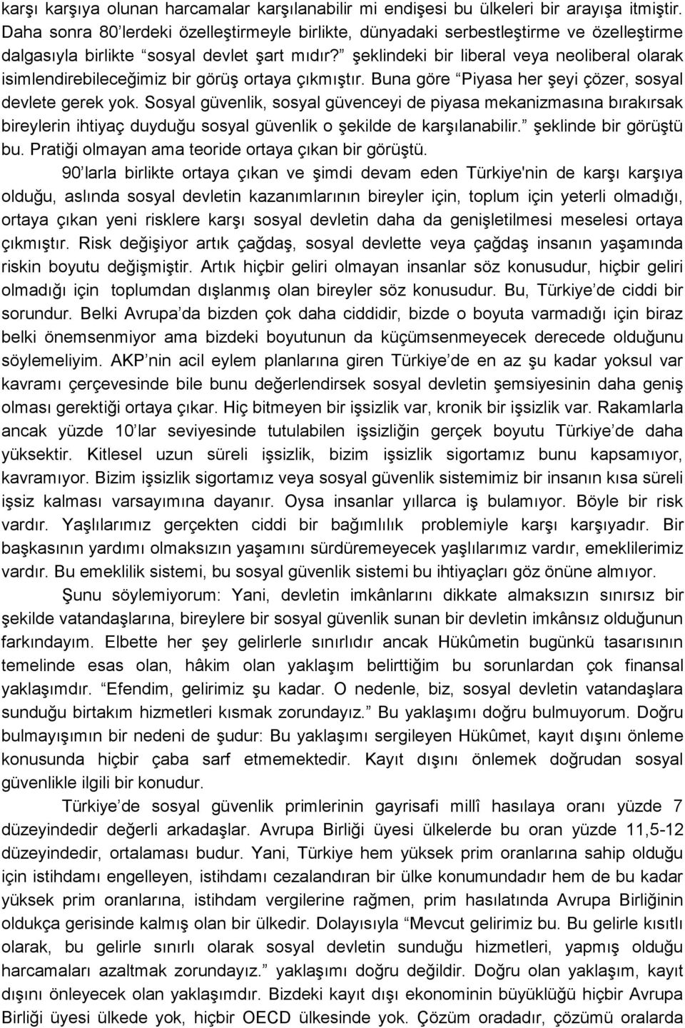 Ģeklindeki bir liberal veya neoliberal olarak isimlendirebileceğimiz bir görüģ ortaya çıkmıģtır. Buna göre Piyasa her Ģeyi çözer, sosyal devlete gerek yok.