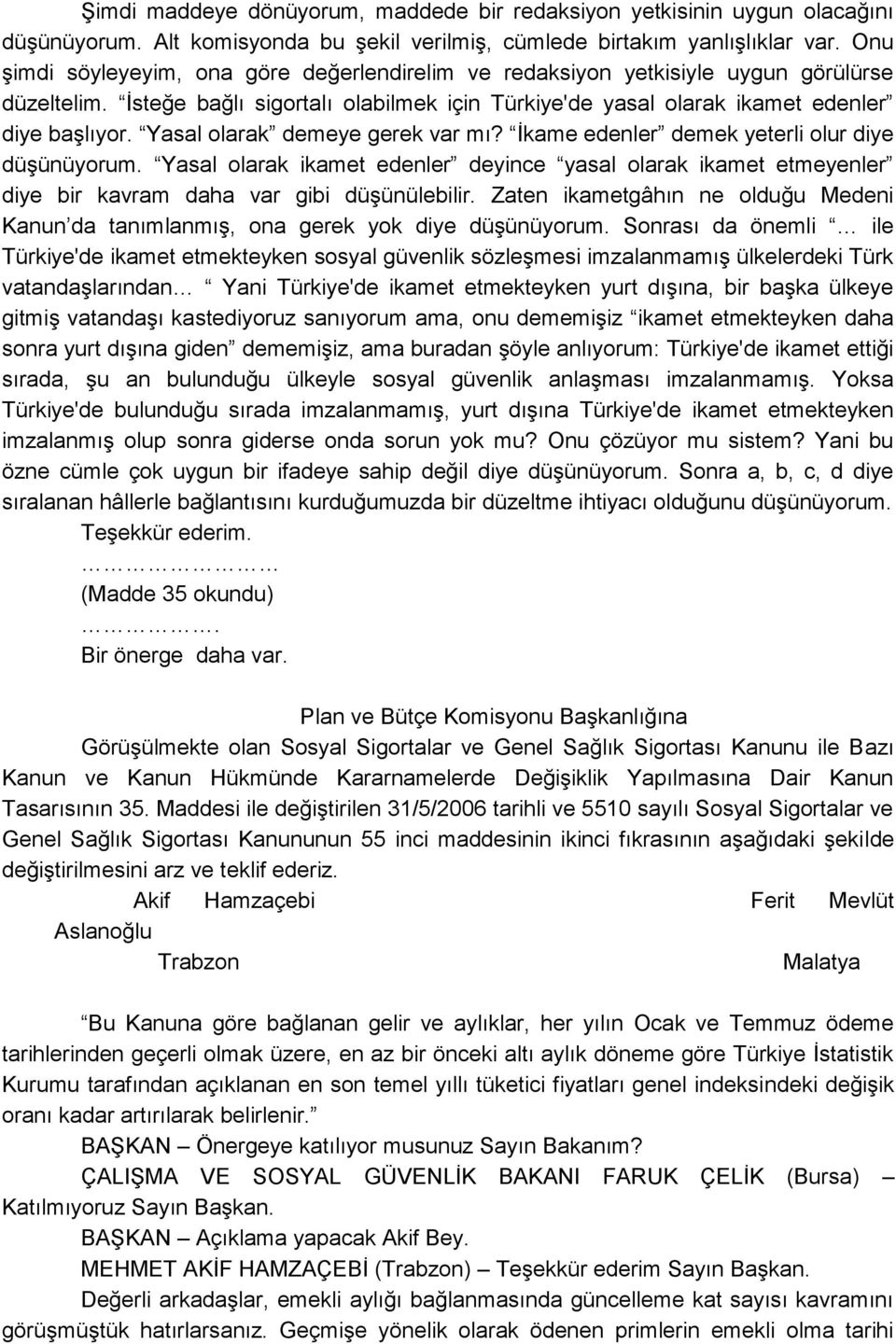 Yasal olarak demeye gerek var mı? Ġkame edenler demek yeterli olur diye düģünüyorum. Yasal olarak ikamet edenler deyince yasal olarak ikamet etmeyenler diye bir kavram daha var gibi düģünülebilir.