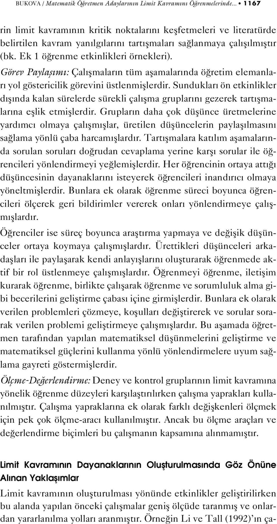 Görev Paylafl m : Çal flmalar n tüm aflamalar nda ö retim elemanlar yol göstericilik görevini üstlenmifllerdir.