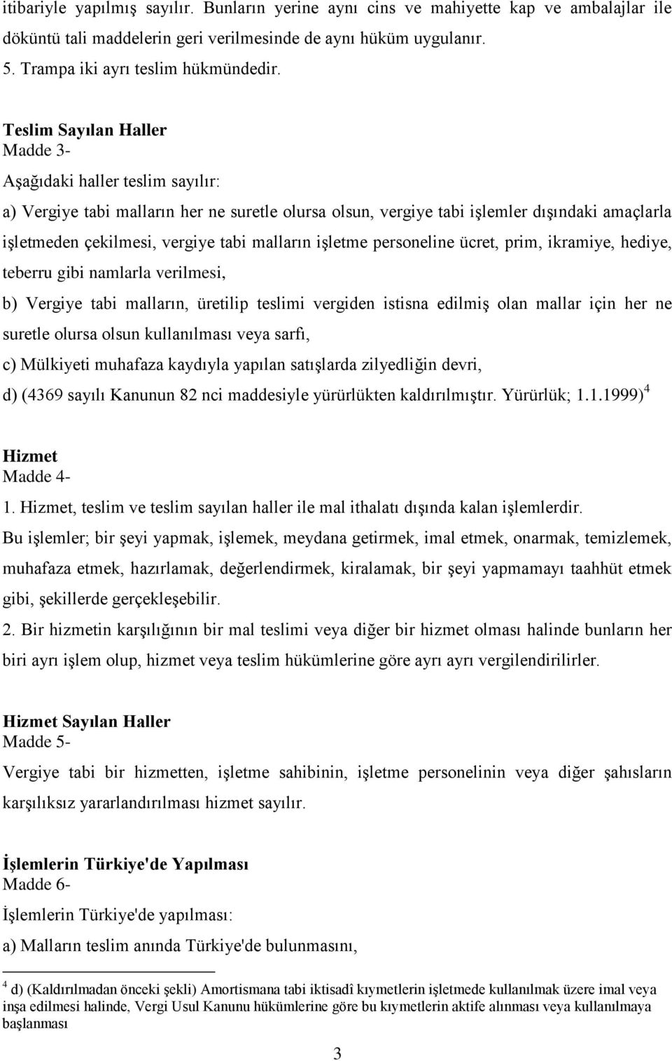 malların işletme personeline ücret, prim, ikramiye, hediye, teberru gibi namlarla verilmesi, b) Vergiye tabi malların, üretilip teslimi vergiden istisna edilmiş olan mallar için her ne suretle olursa