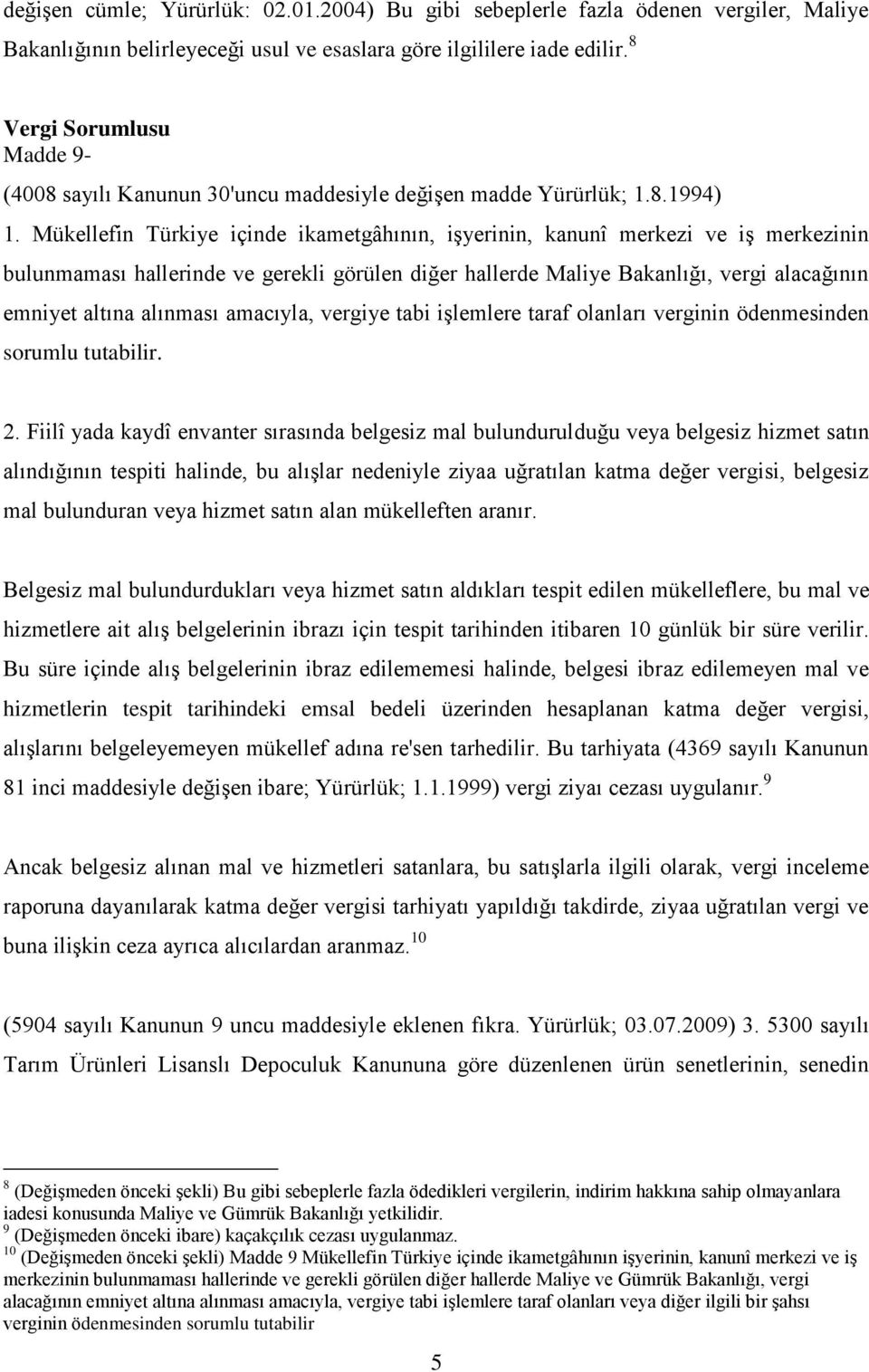 Mükellefin Türkiye içinde ikametgâhının, işyerinin, kanunî merkezi ve iş merkezinin bulunmaması hallerinde ve gerekli görülen diğer hallerde Maliye Bakanlığı, vergi alacağının emniyet altına alınması