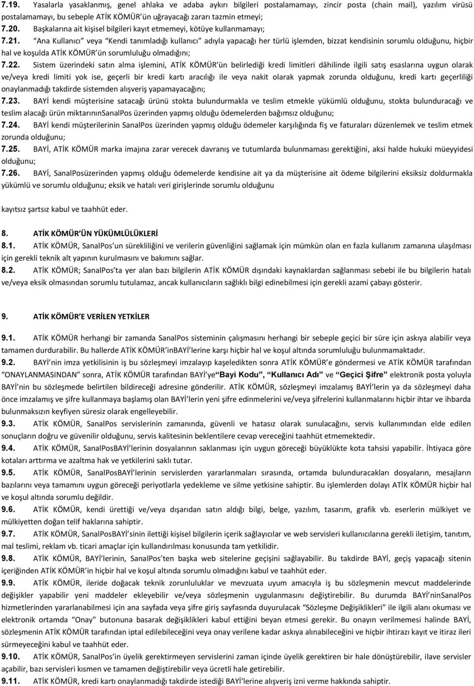 Ana Kullanıcı veya Kendi tanımladığı kullanıcı adıyla yapacağı her türlü işlemden, bizzat kendisinin sorumlu olduğunu, hiçbir hal ve koşulda ATİK KÖMÜR ün sorumluluğu olmadığını; 7.22.