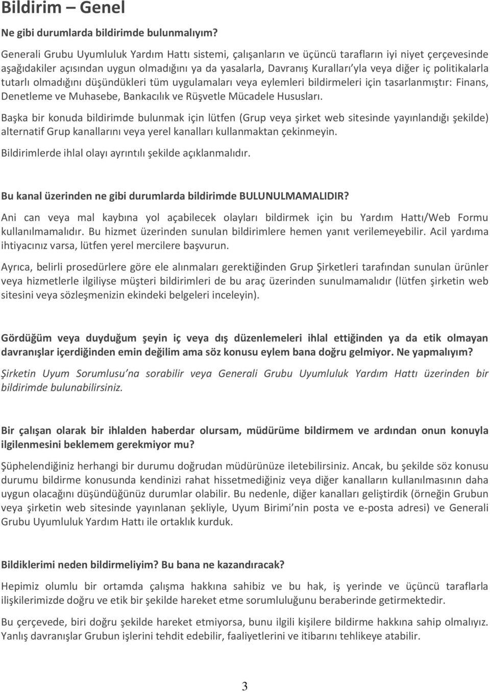 politikalarla tutarlı olmadığını düşündükleri tüm uygulamaları veya eylemleri bildirmeleri için tasarlanmıştır: Finans, Denetleme ve Muhasebe, Bankacılık ve Rüşvetle Mücadele Hususları.