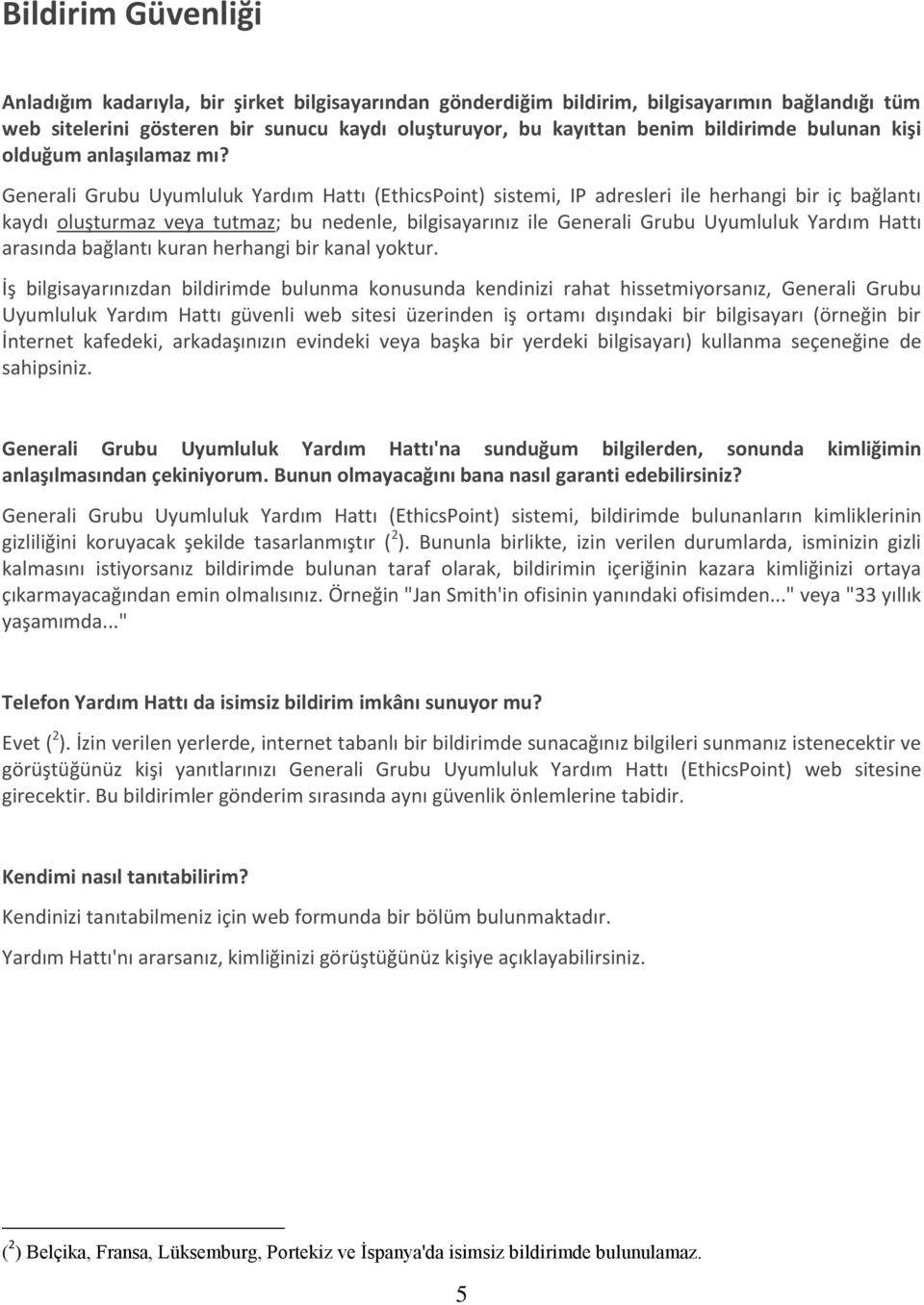 Generali Grubu Uyumluluk Yardım Hattı (EthicsPoint) sistemi, IP adresleri ile herhangi bir iç bağlantı kaydı oluşturmaz veya tutmaz; bu nedenle, bilgisayarınız ile Generali Grubu Uyumluluk Yardım