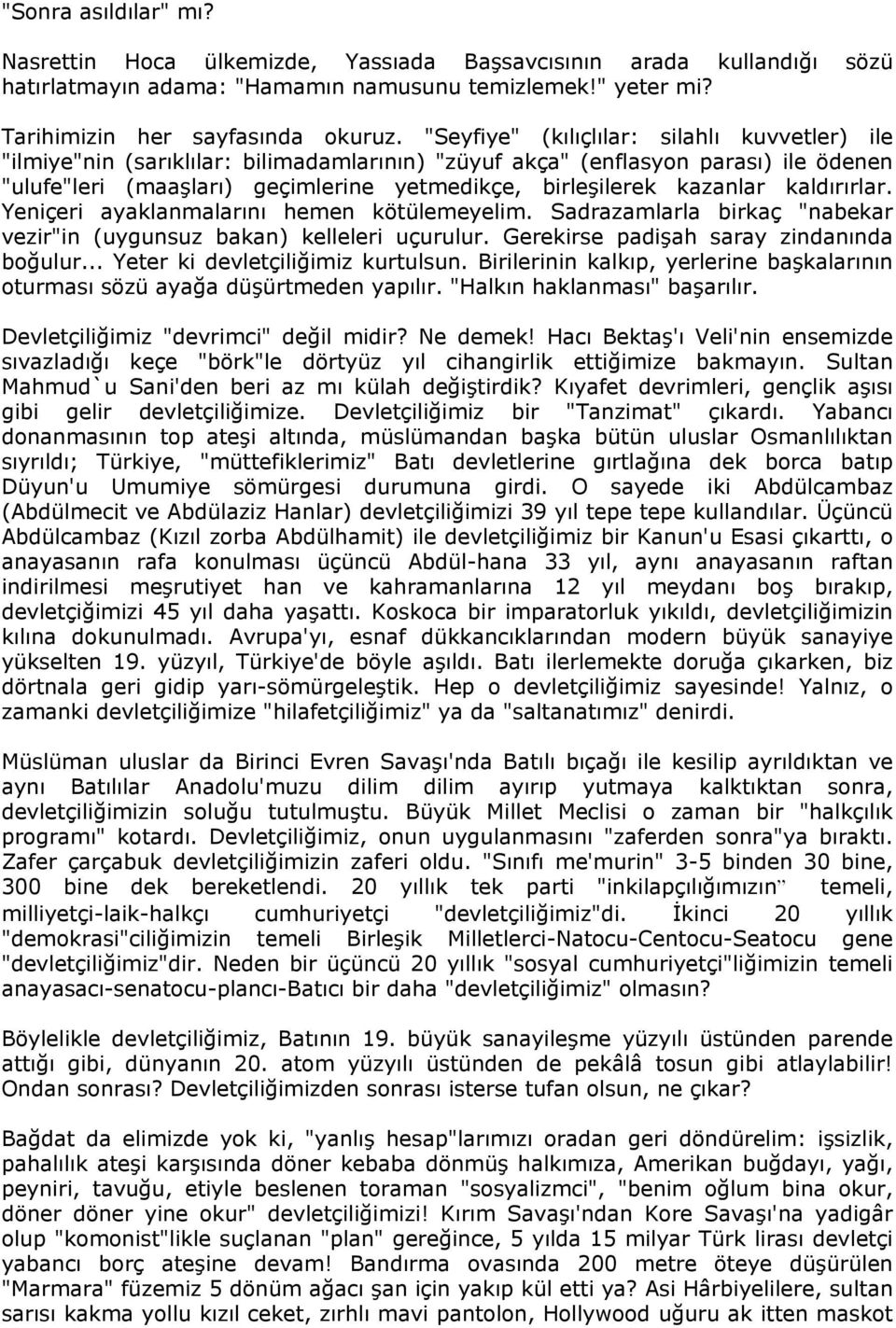 kazanlar kaldırırlar. Yeniçeri ayaklanmalarını hemen kötülemeyelim. Sadrazamlarla birkaç "nabekar vezir"in (uygunsuz bakan) kelleleri uçurulur. Gerekirse padişah saray zindanında boğulur.