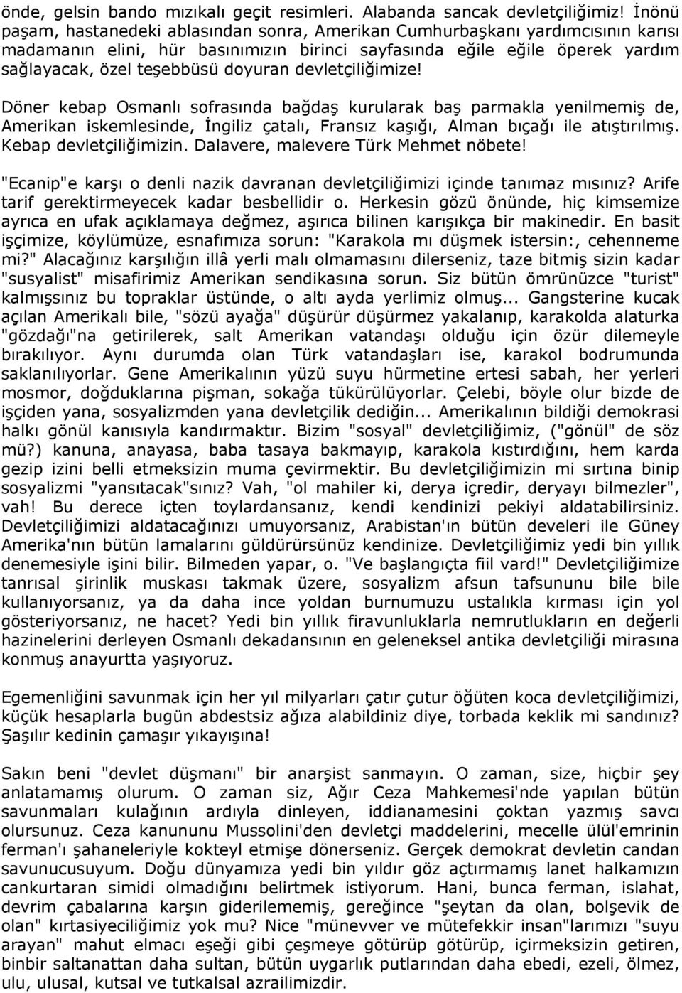 devletçiliğimize! Döner kebap Osmanlı sofrasında bağdaş kurularak baş parmakla yenilmemiş de, Amerikan iskemlesinde, İngiliz çatalı, Fransız kaşığı, Alman bıçağı ile atıştırılmış.