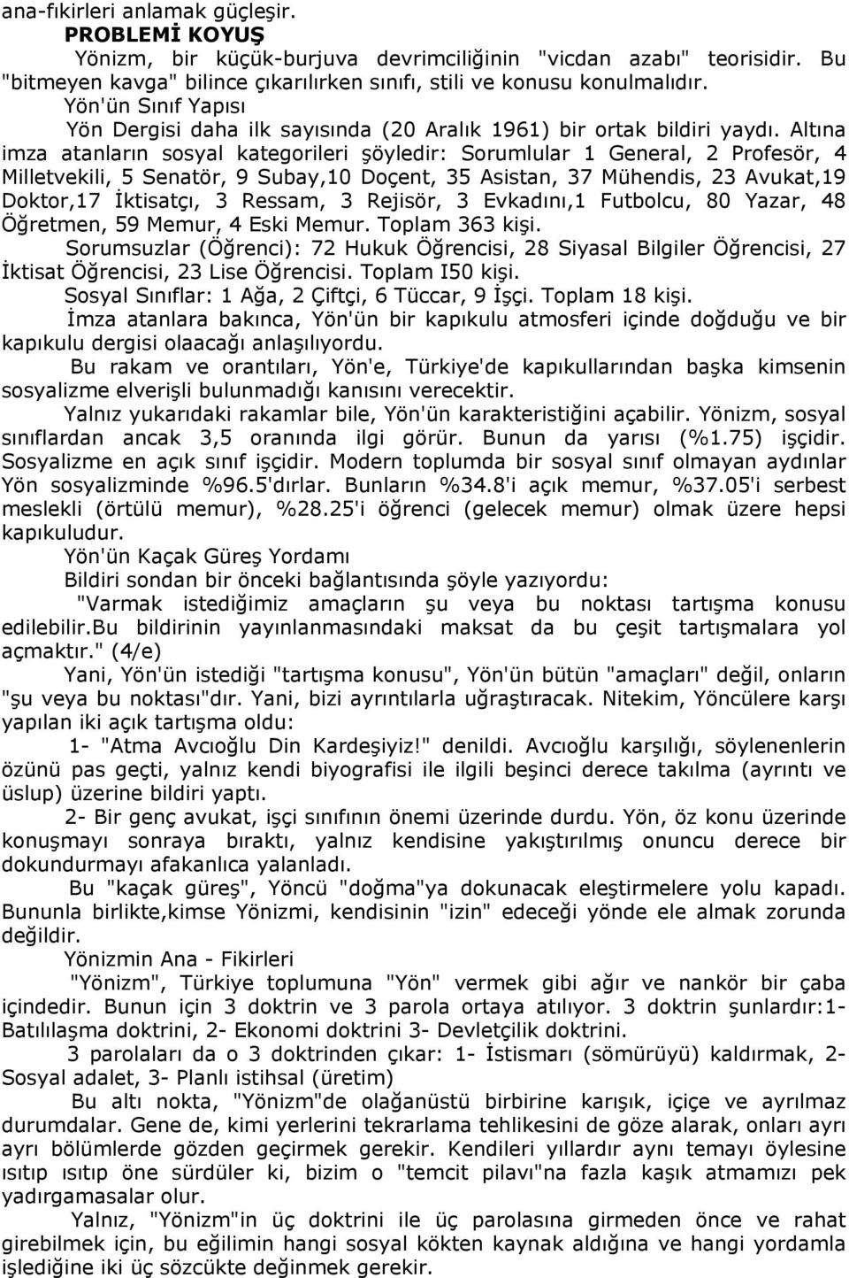 Altına imza atanların sosyal kategorileri şöyledir: Sorumlular 1 General, 2 Profesör, 4 Milletvekili, 5 Senatör, 9 Subay,10 Doçent, 35 Asistan, 37 Mühendis, 23 Avukat,19 Doktor,17 İktisatçı, 3