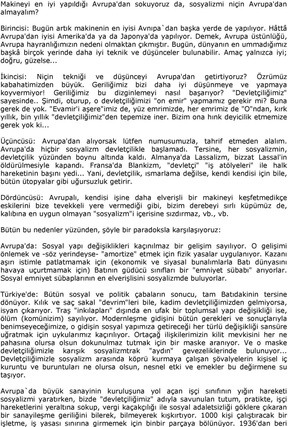 Bugün, dünyanın en ummadığımız başkâ birçok yerinde daha iyi teknik ve düşünceler bulunabilir. Amaç yalnızca iyi; doğru, güzelse... İkincisi: Niçin tekniği ve düşünceyi Avrupa'dan getirtiyoruz?