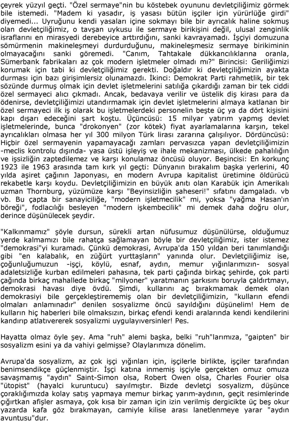 arttırdığını, sanki kavrayamadı. İşçiyi domuzuna sömürmenin makineleşmeyi durdurduğunu, makineleşmesiz sermaye birikiminin olmayacağını sanki göremedi.