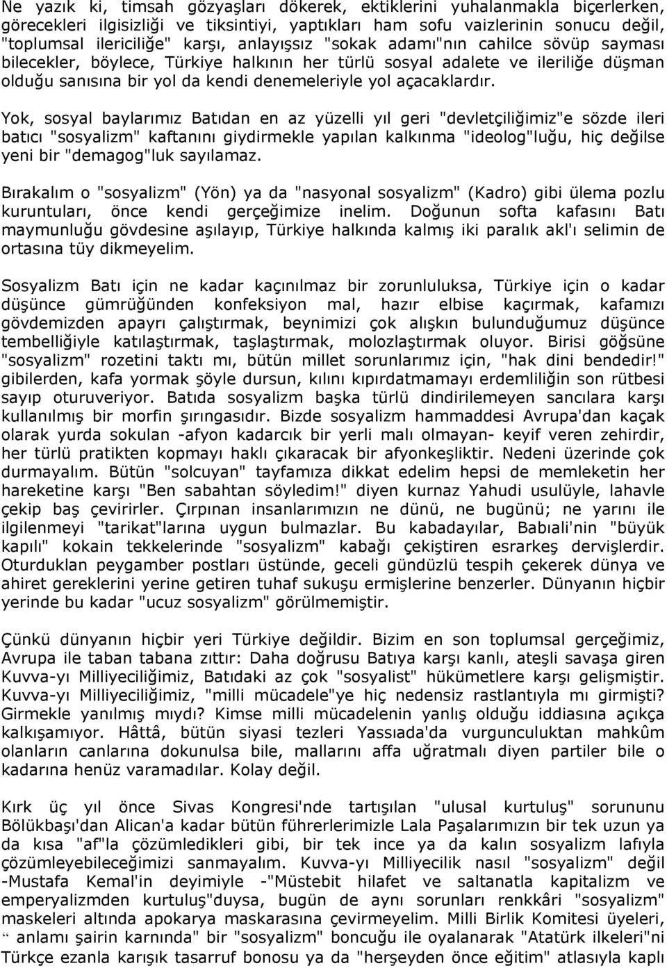 Yok, sosyal baylarımız Batıdan en az yüzelli yıl geri "devletçiliğimiz"e sözde ileri batıcı "sosyalizm" kaftanını giydirmekle yapılan kalkınma "ideolog"luğu, hiç değilse yeni bir "demagog"luk