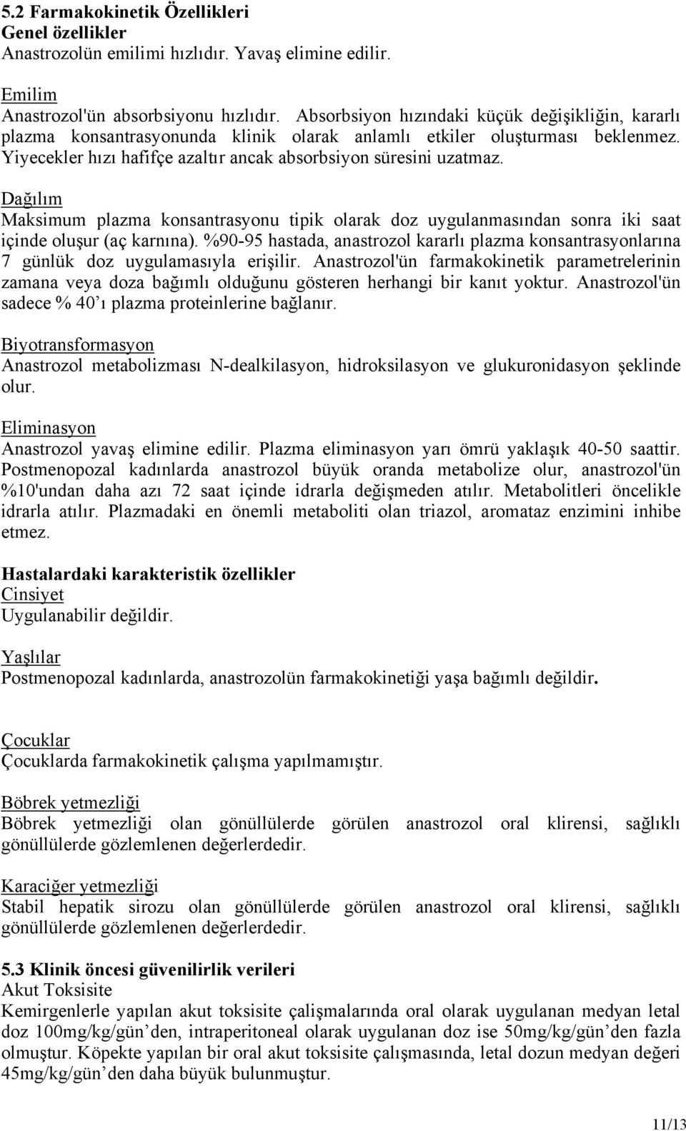 Dağılım Maksimum plazma konsantrasyonu tipik olarak doz uygulanmasından sonra iki saat içinde oluşur (aç karnına).